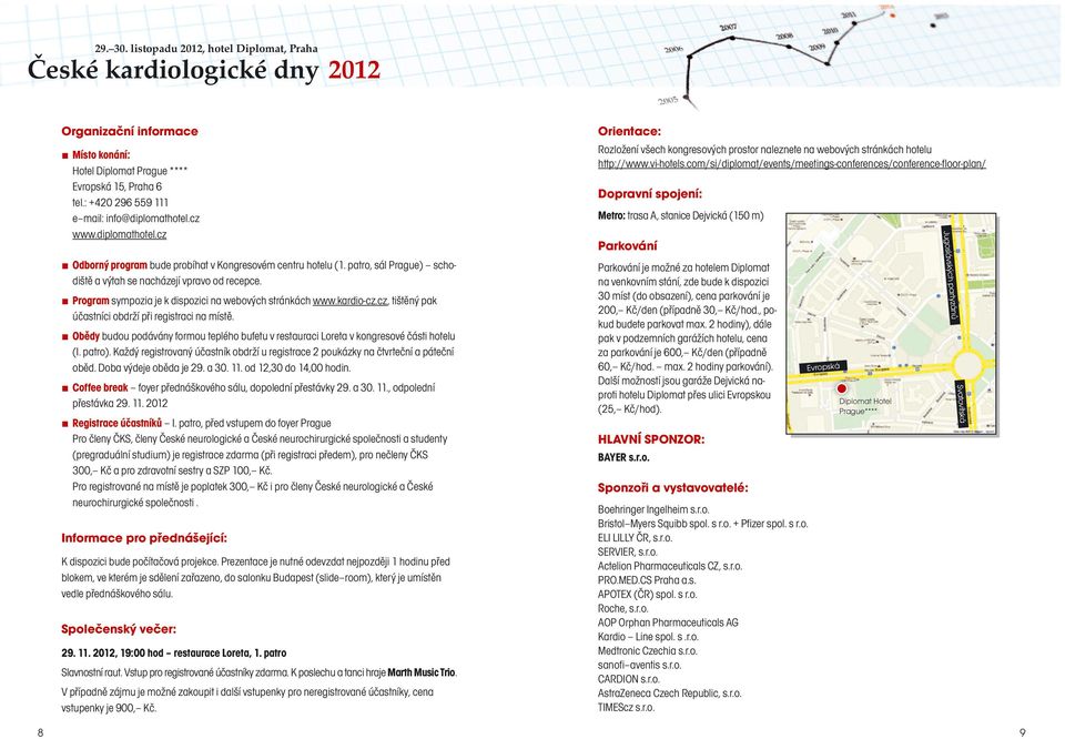 Program sympozia je k dispozici na webových stránkách www.kardio-cz.cz, tištěný pak účastníci obdrží při registraci na místě.