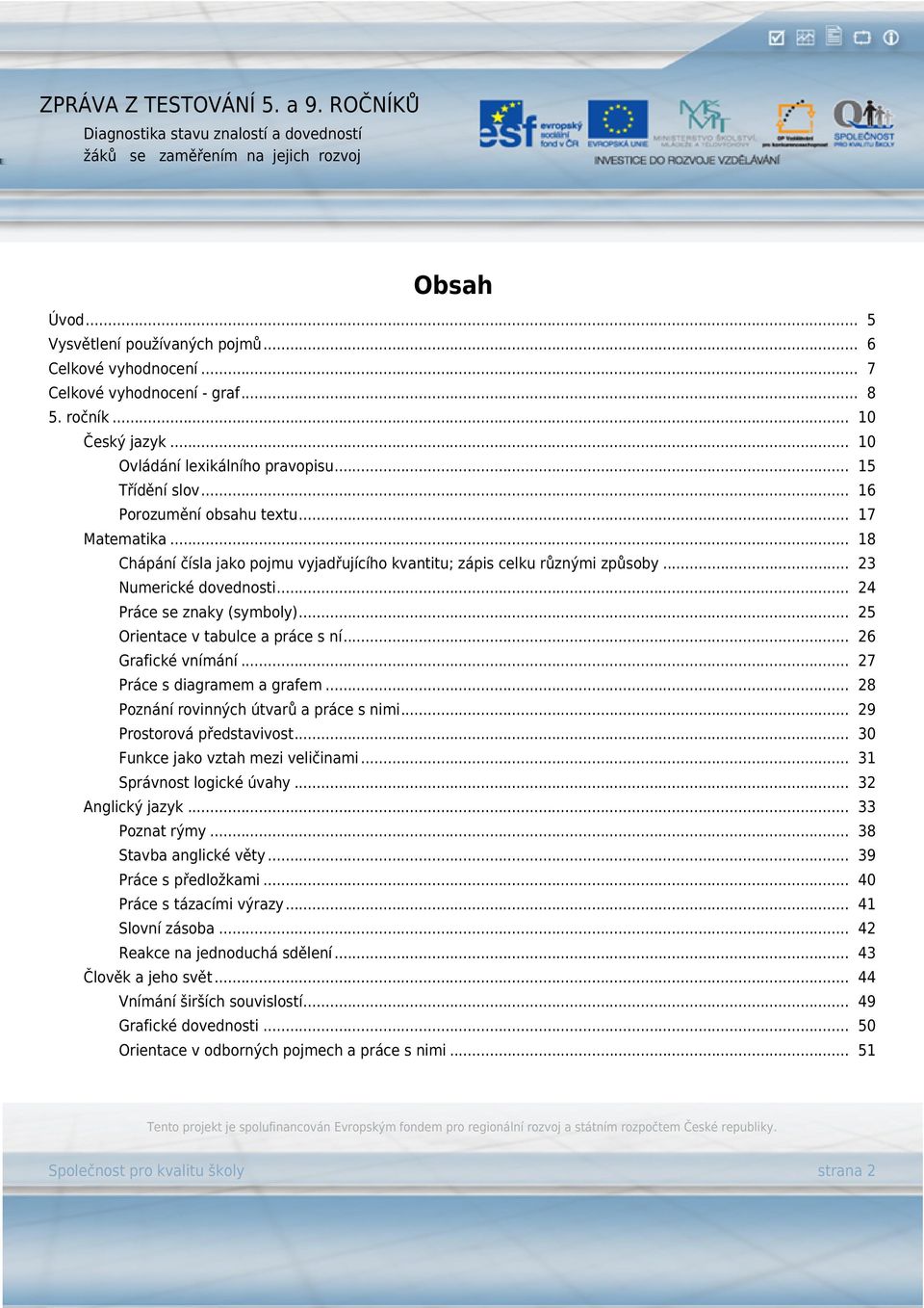 .. 25 Orientace v tabulce a práce s ní... 26 Grafické vnímání... 27 Práce s diagramem a grafem... 28 Poznání rovinných útvarů a práce s nimi... 29 Prostorová představivost.