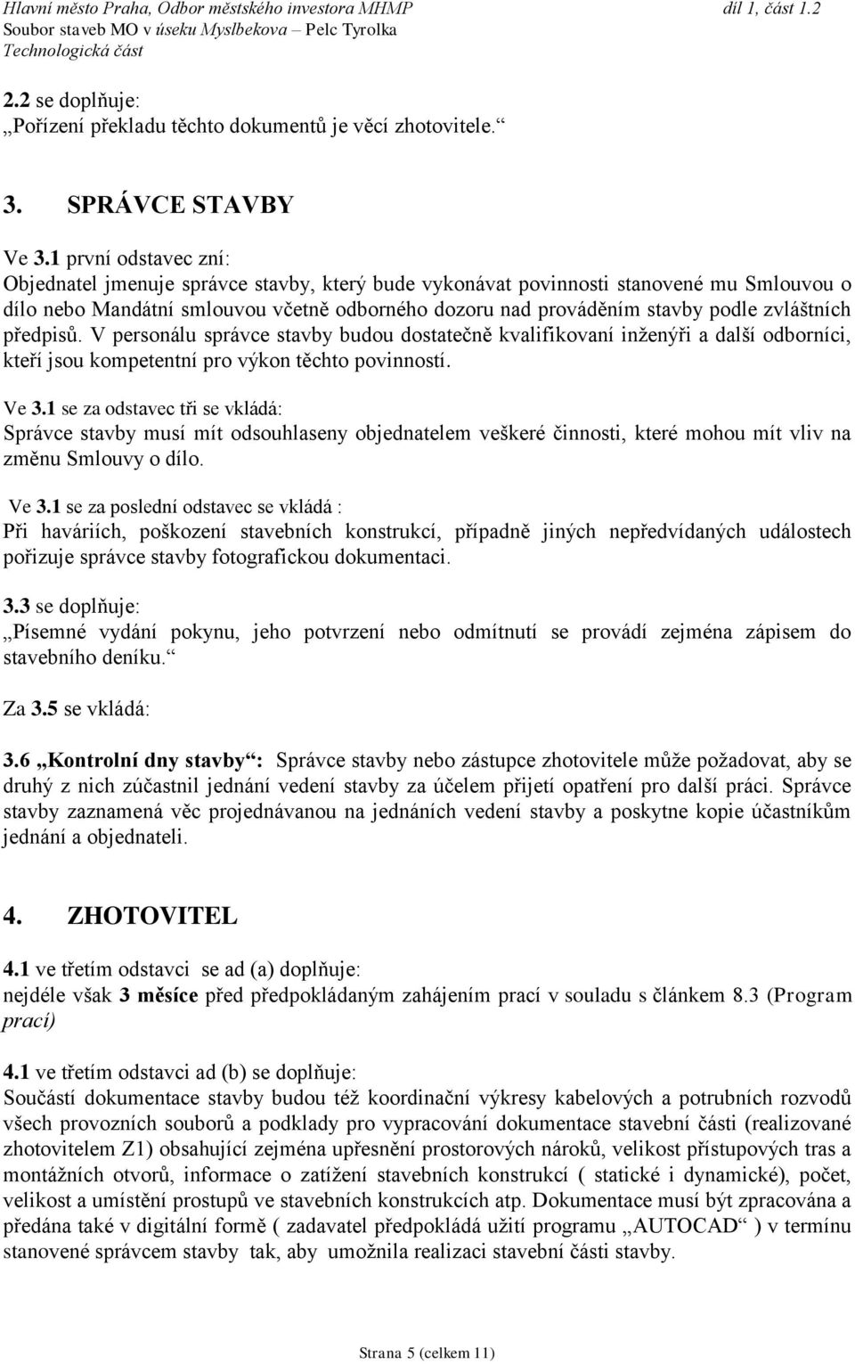 zvláštních předpisů. V personálu správce stavby budou dostatečně kvalifikovaní inženýři a další odborníci, kteří jsou kompetentní pro výkon těchto povinností. Ve 3.