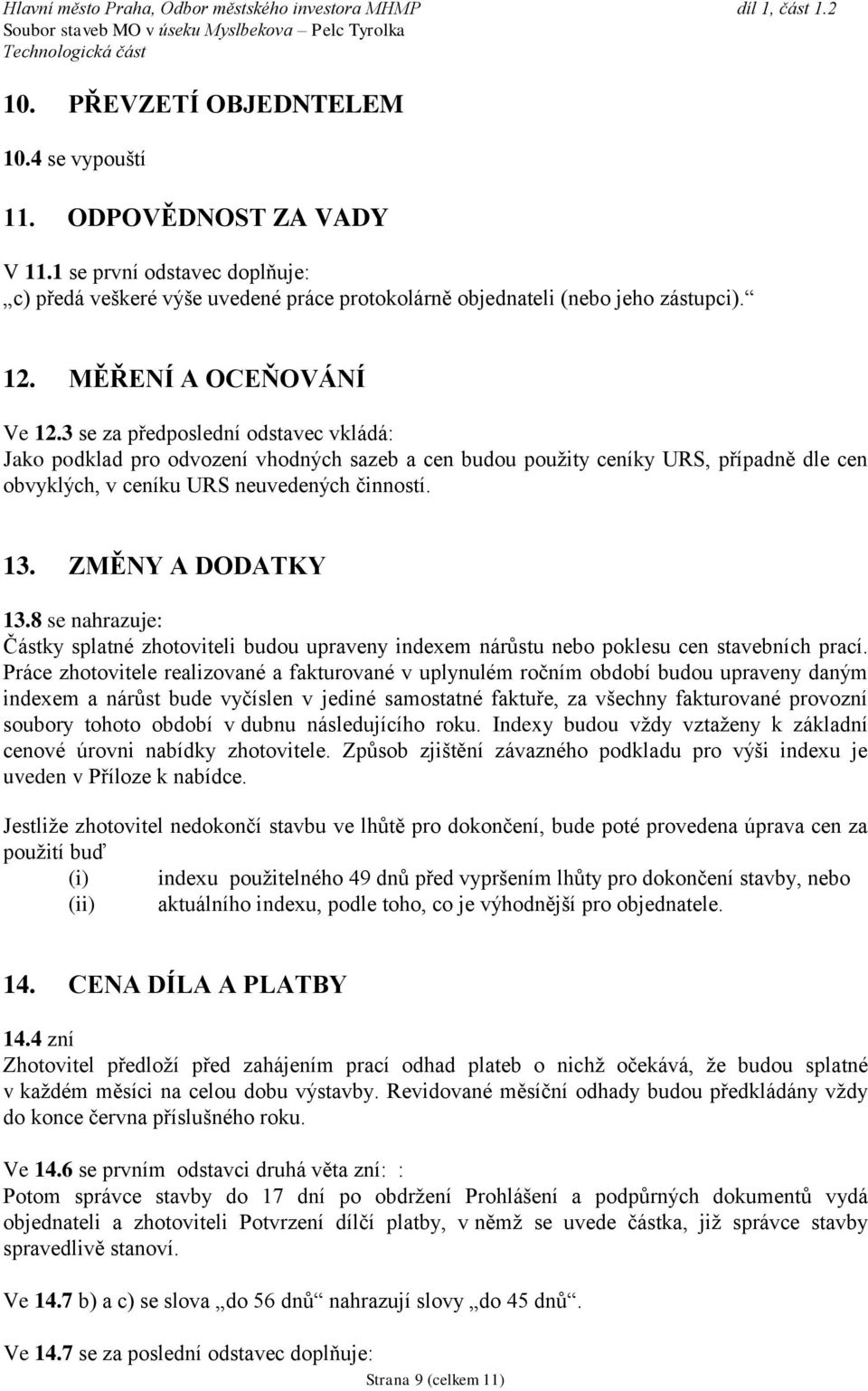 13. ZMĚNY A DODATKY 13.8 se nahrazuje: Částky splatné zhotoviteli budou upraveny indexem nárůstu nebo poklesu cen stavebních prací.