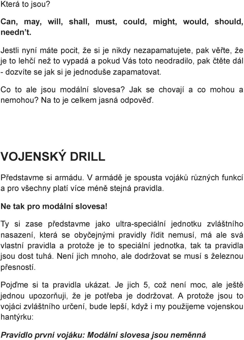 Co to ale jsou modální slovesa? Jak se chovají a co mohou a nemohou? Na to je celkem jasná odpověď. VOJENSKÝ DRILL Představme si armádu.