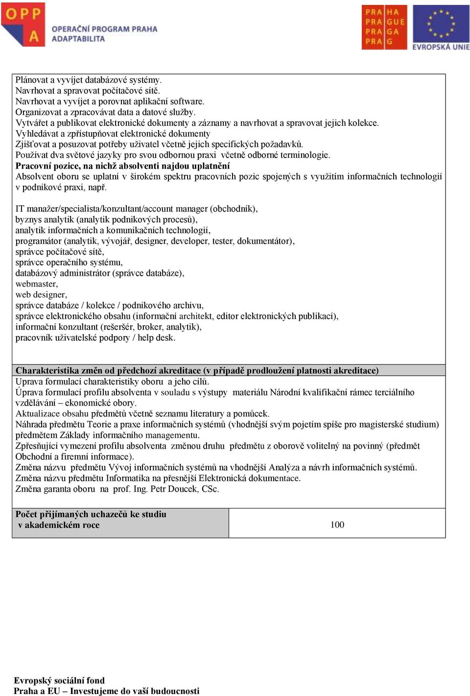 Vyhledávat a zpřístupňovat elektronické dokumenty Zjišťovat a posuzovat potřeby uživatel včetně jejich specifických požadavků.