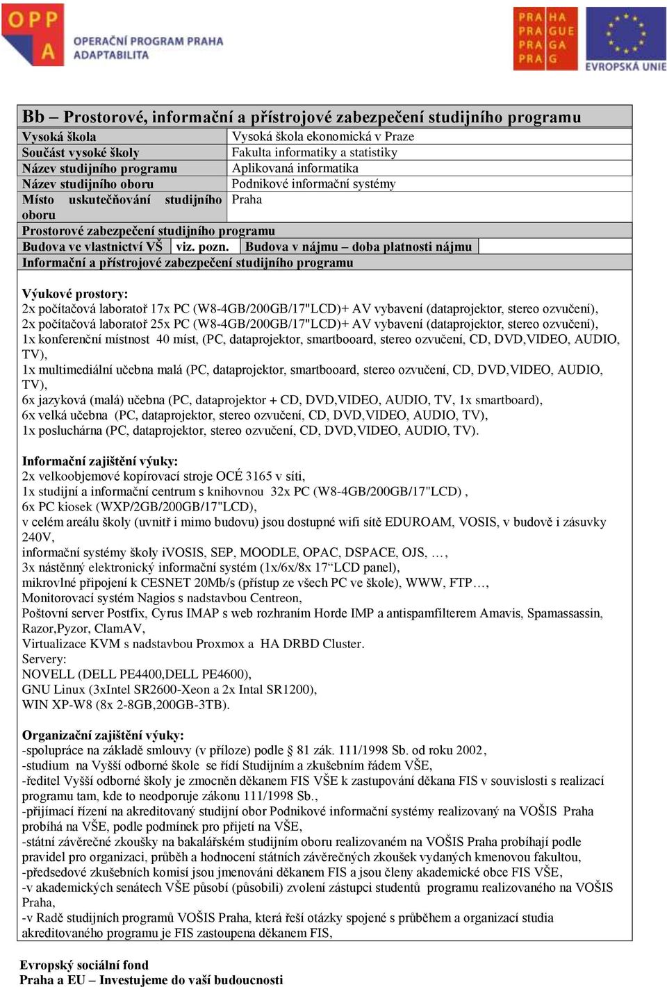 Budova v nájmu doba platnosti nájmu Informační a přístrojové zabezpečení studijního programu Výukové prostory: 2x počítačová laboratoř 17x PC (W8-4GB/200GB/17"LCD)+ AV vybavení (dataprojektor, stereo