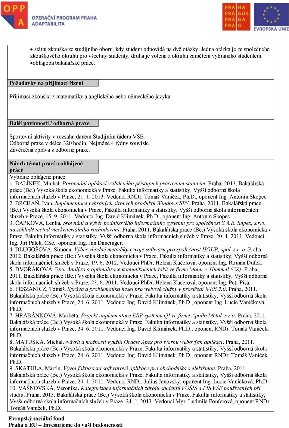 Další povinnosti / odborná praxe Sportovní aktivity v rozsahu daném Studijním řádem VŠE. Odborná praxe v délce 320 hodin. Nejméně 4 týdny souvisle. Závěrečná zpráva z odborné praxe.