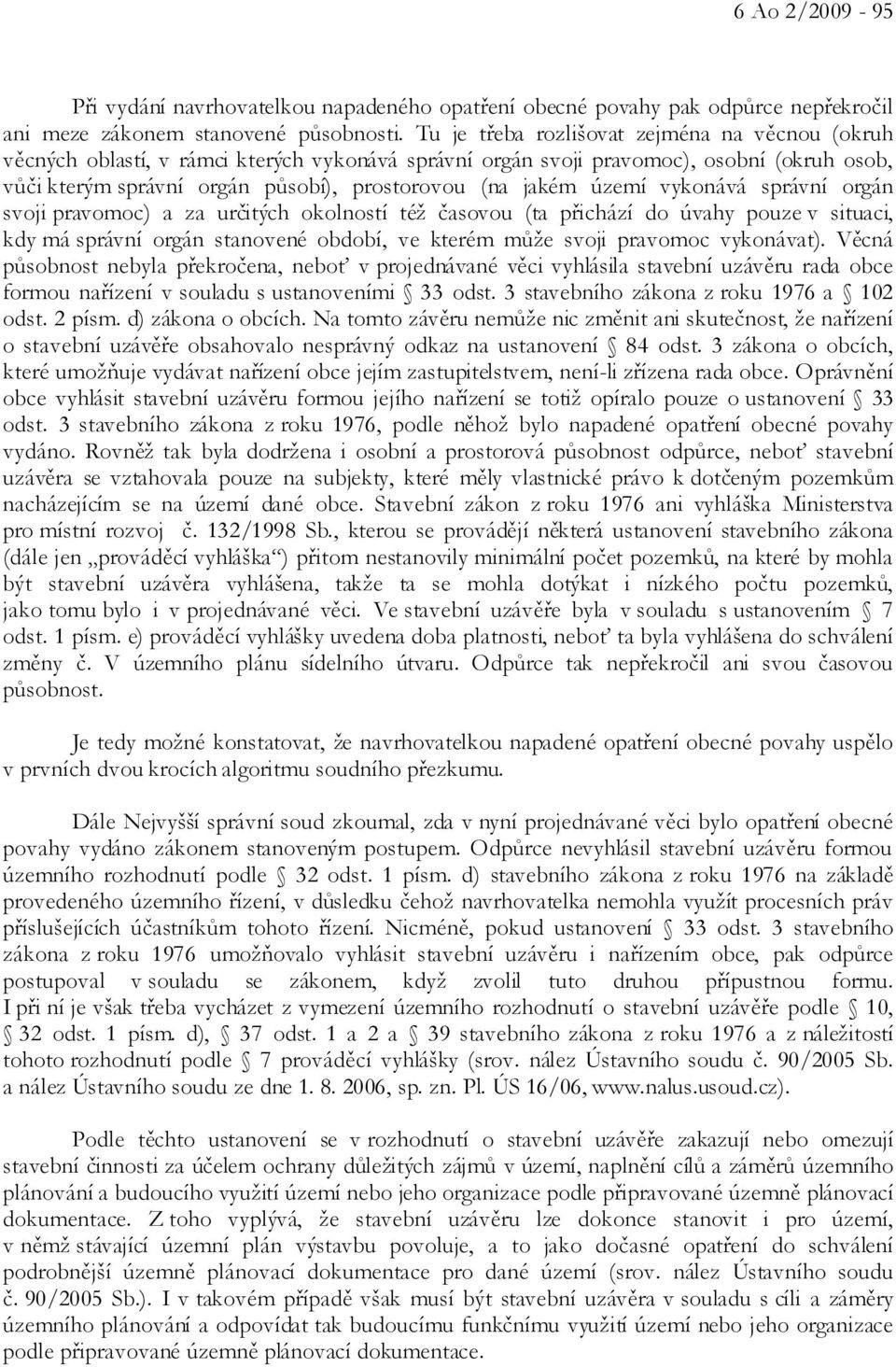 území vykonává správní orgán svoji pravomoc) a za určitých okolností též časovou (ta přichází do úvahy pouze v situaci, kdy má správní orgán stanovené období, ve kterém může svoji pravomoc vykonávat).