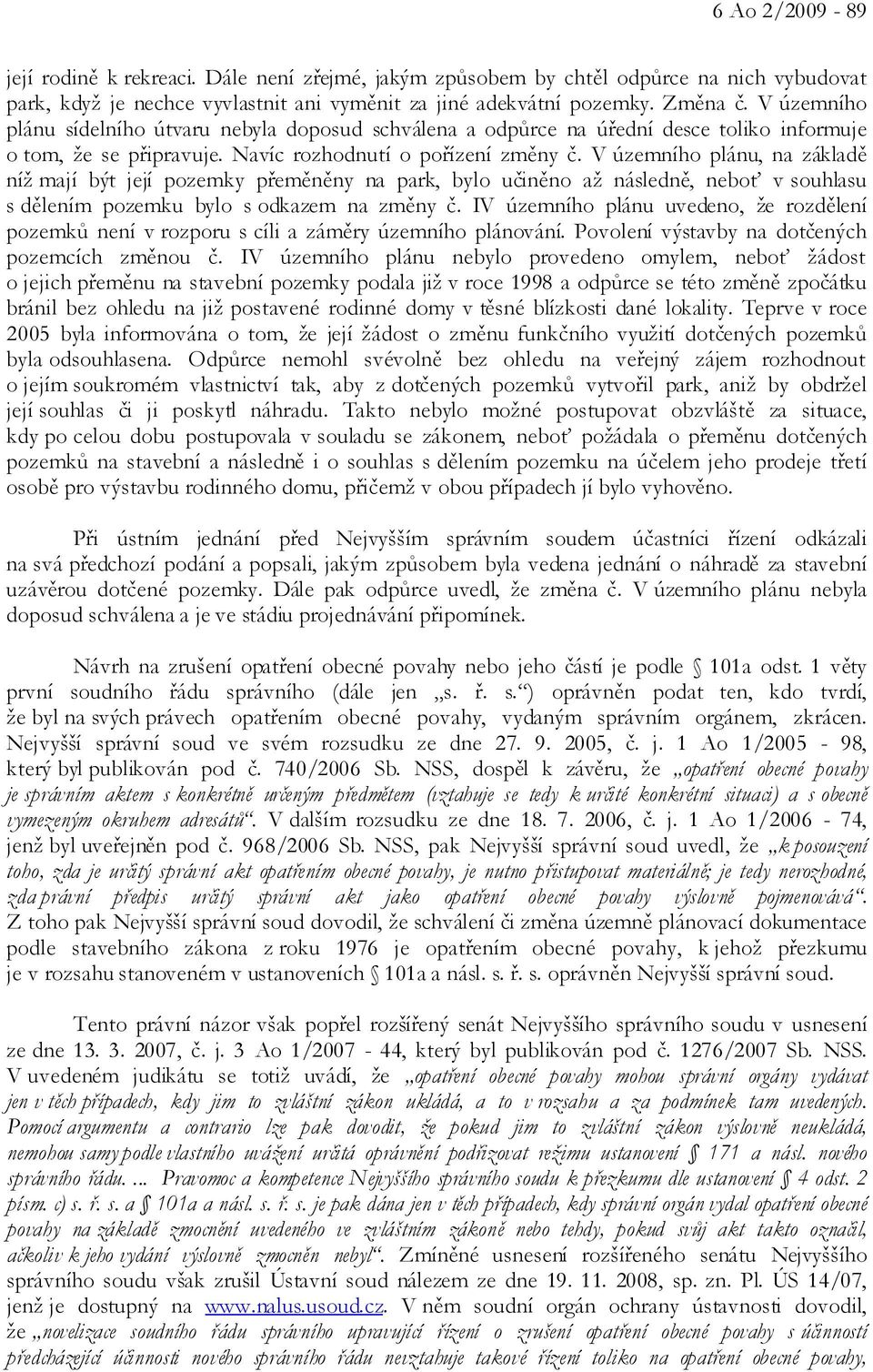 V územního plánu, na základě níž mají být její pozemky přeměněny na park, bylo učiněno až následně, neboť v souhlasu s dělením pozemku bylo s odkazem na změny č.