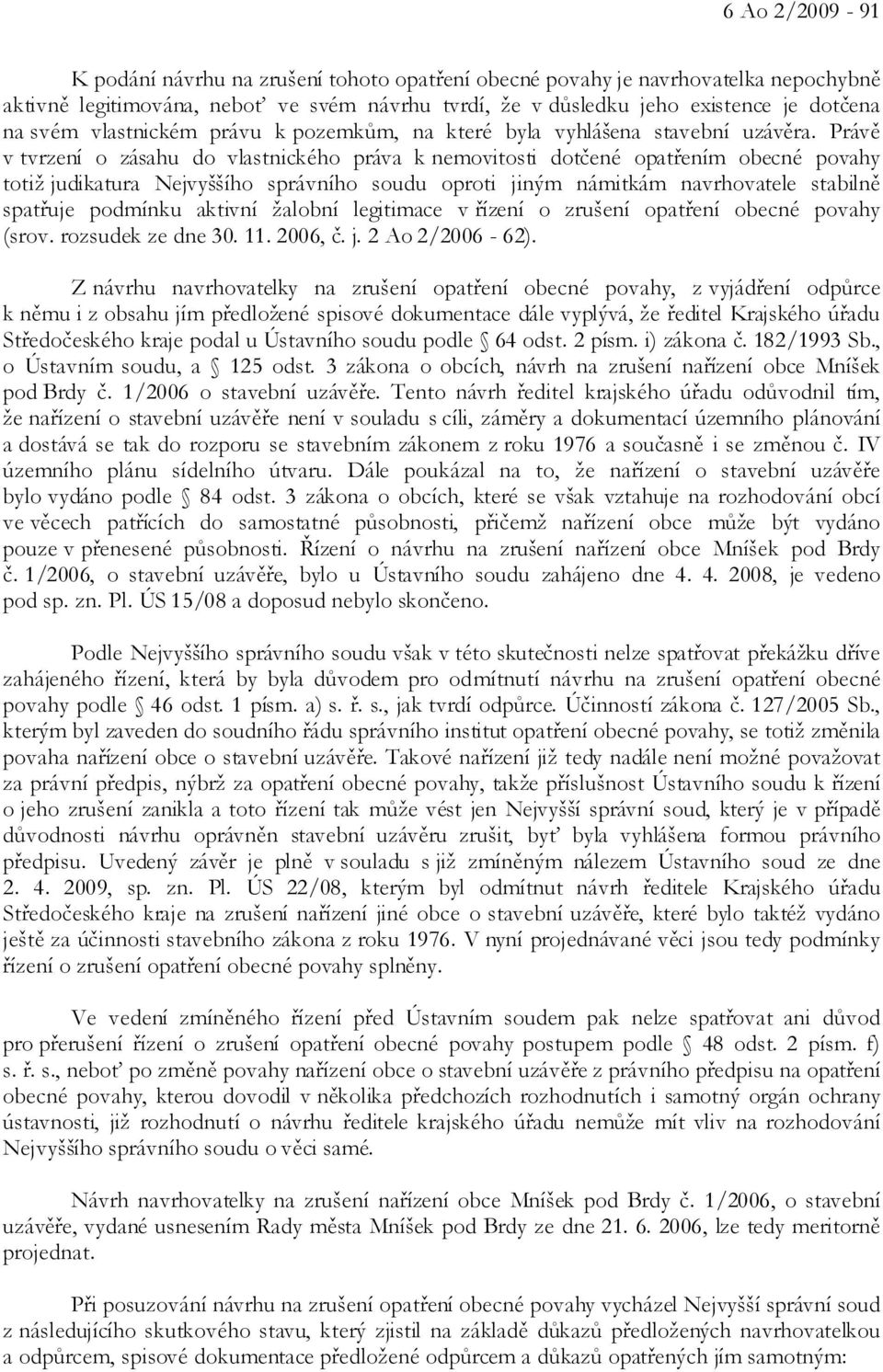 Právě v tvrzení o zásahu do vlastnického práva k nemovitosti dotčené opatřením obecné povahy totiž judikatura Nejvyššího správního soudu oproti jiným námitkám navrhovatele stabilně spatřuje podmínku