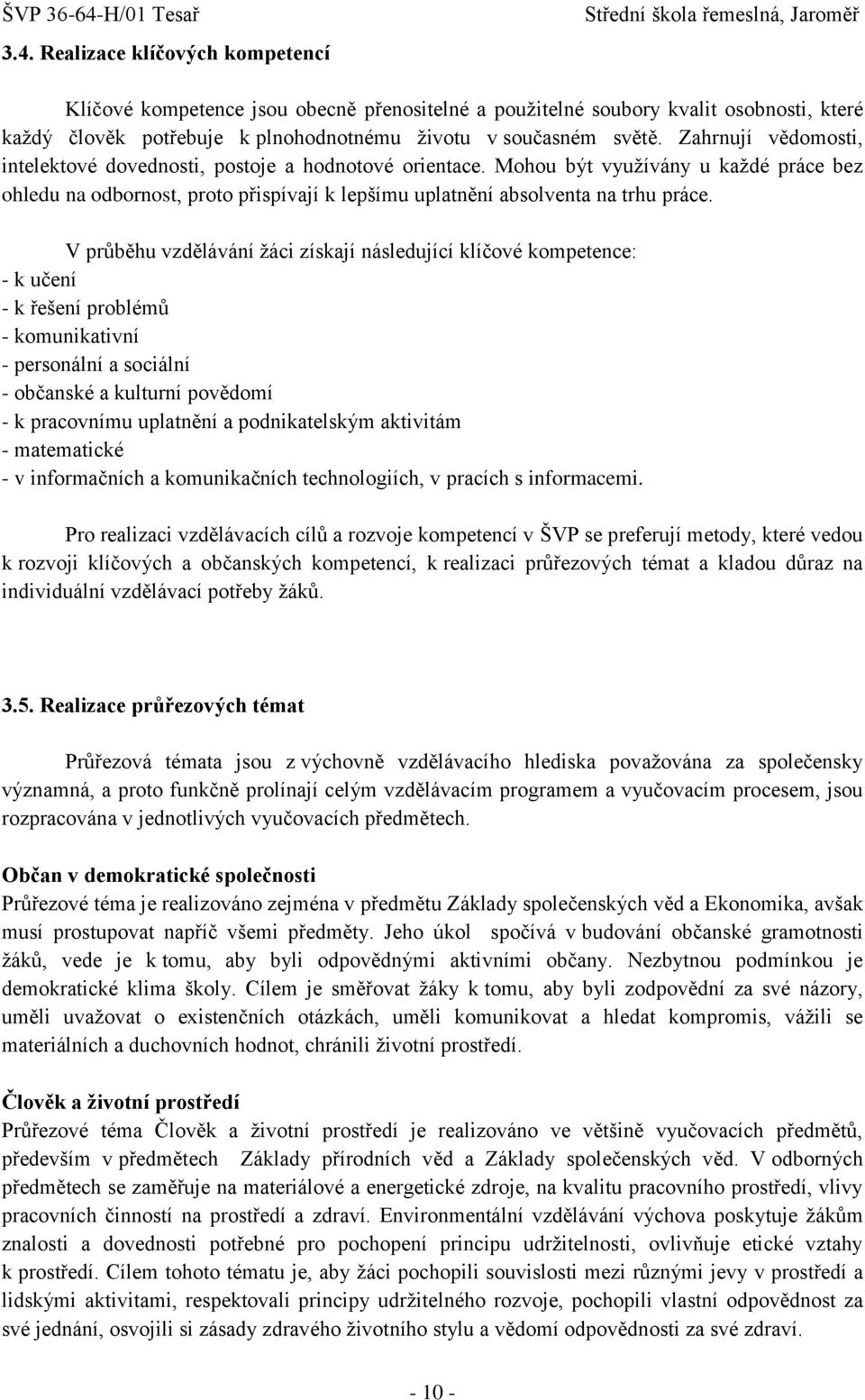 V průběhu vzdělávání ţáci získají následující klíčové kompetence: - k učení - k řešení problémů - komunikativní - personální a sociální - občanské a kulturní povědomí - k pracovnímu uplatnění a