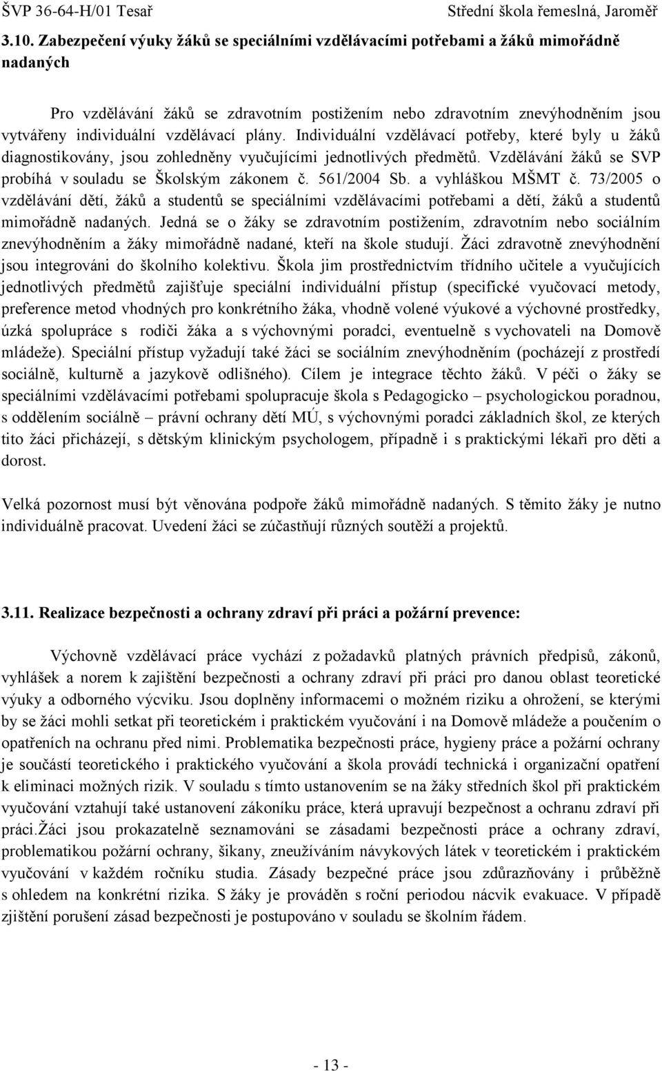 561/2004 Sb. a vyhláškou MŠMT č. 73/2005 o vzdělávání dětí, ţáků a studentů se speciálními vzdělávacími potřebami a dětí, ţáků a studentů mimořádně nadaných.