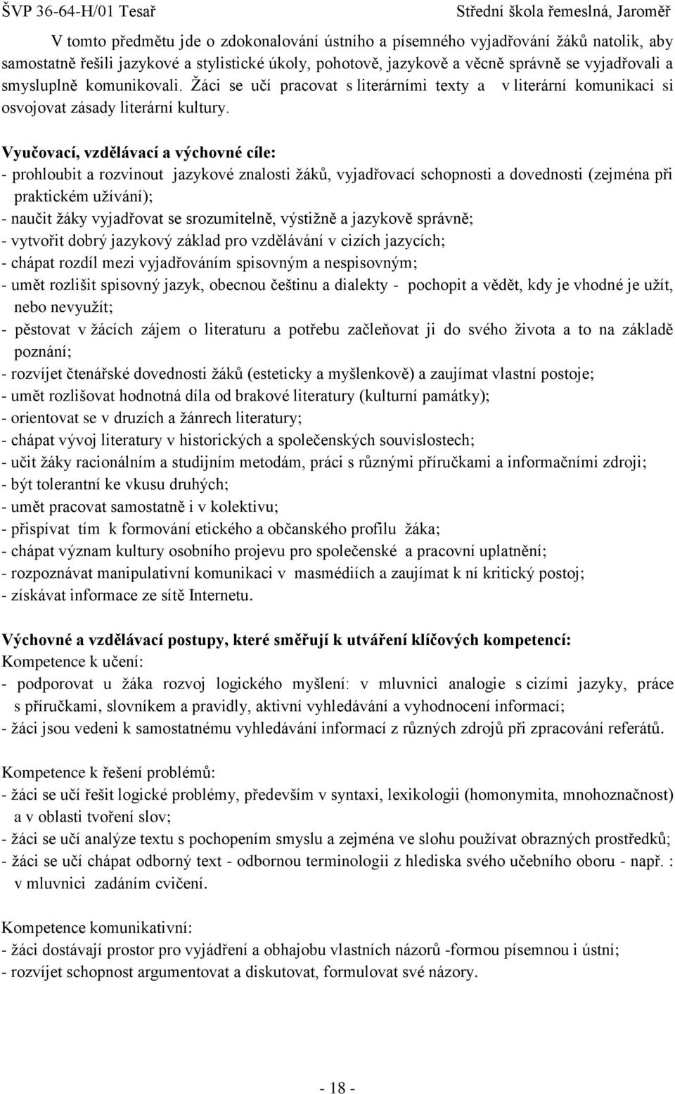 Vyučovací, vzdělávací a výchovné cíle: - prohloubit a rozvinout jazykové znalosti ţáků, vyjadřovací schopnosti a dovednosti (zejména při praktickém uţívání); - naučit ţáky vyjadřovat se srozumitelně,