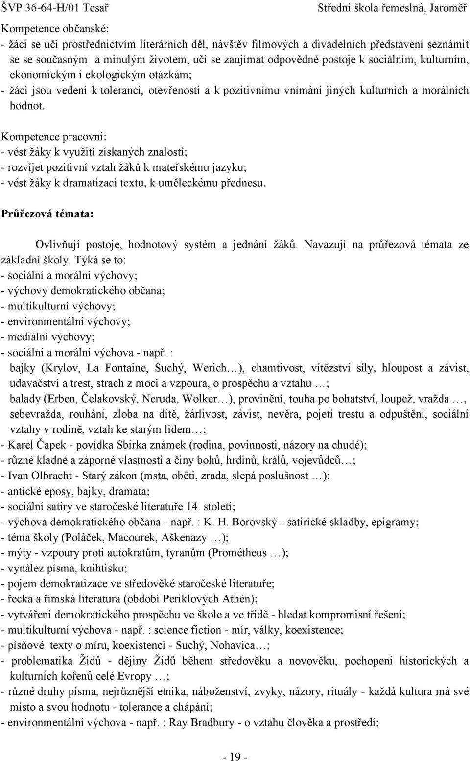 Kompetence pracovní: - vést ţáky k vyuţití získaných znalostí; - rozvíjet pozitivní vztah ţáků k mateřskému jazyku; - vést ţáky k dramatizaci textu, k uměleckému přednesu.