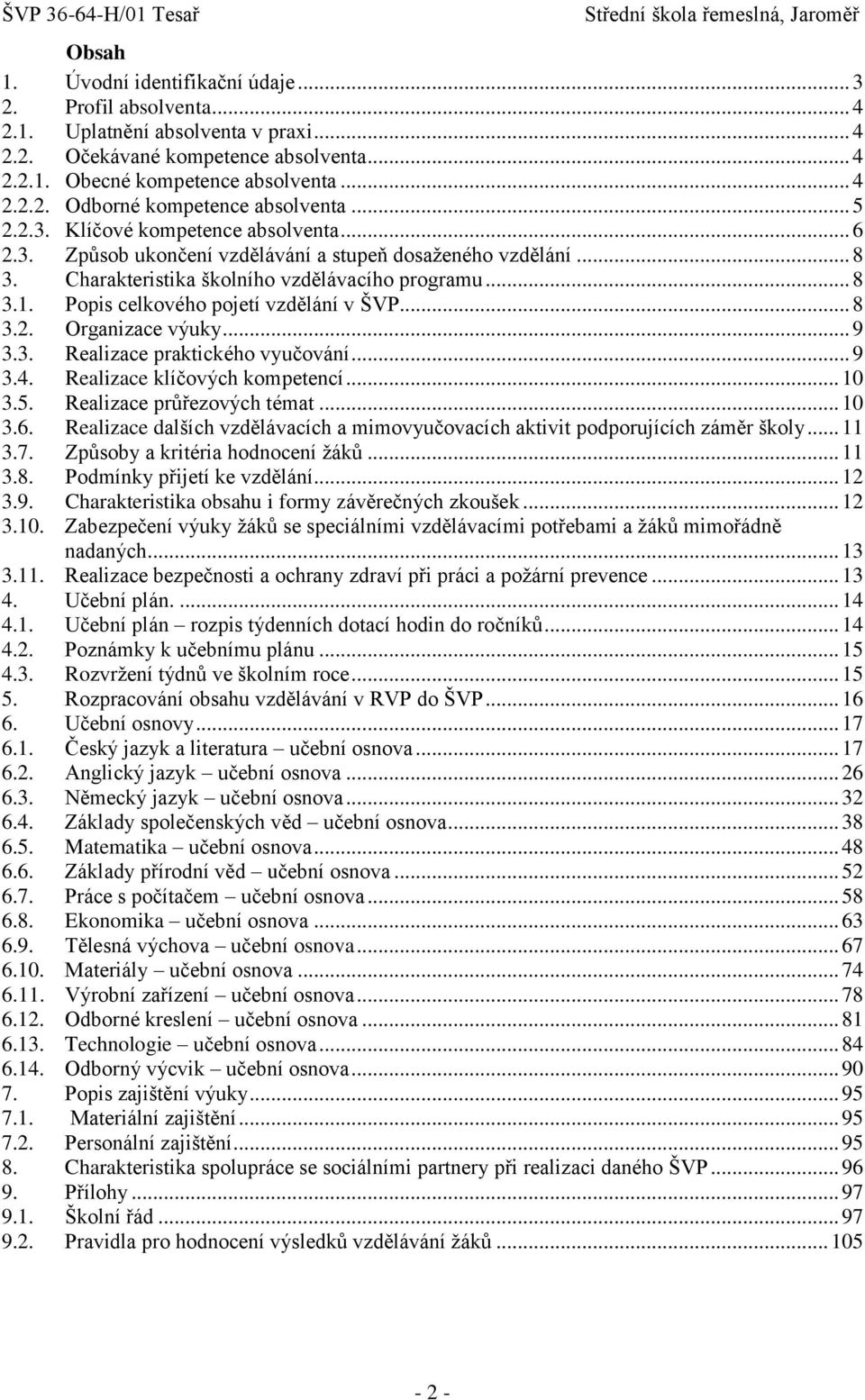 Popis celkového pojetí vzdělání v ŠVP... 8 3.2. Organizace výuky... 9 3.3. Realizace praktického vyučování... 9 3.4. Realizace klíčových kompetencí... 10 3.5. Realizace průřezových témat... 10 3.6.