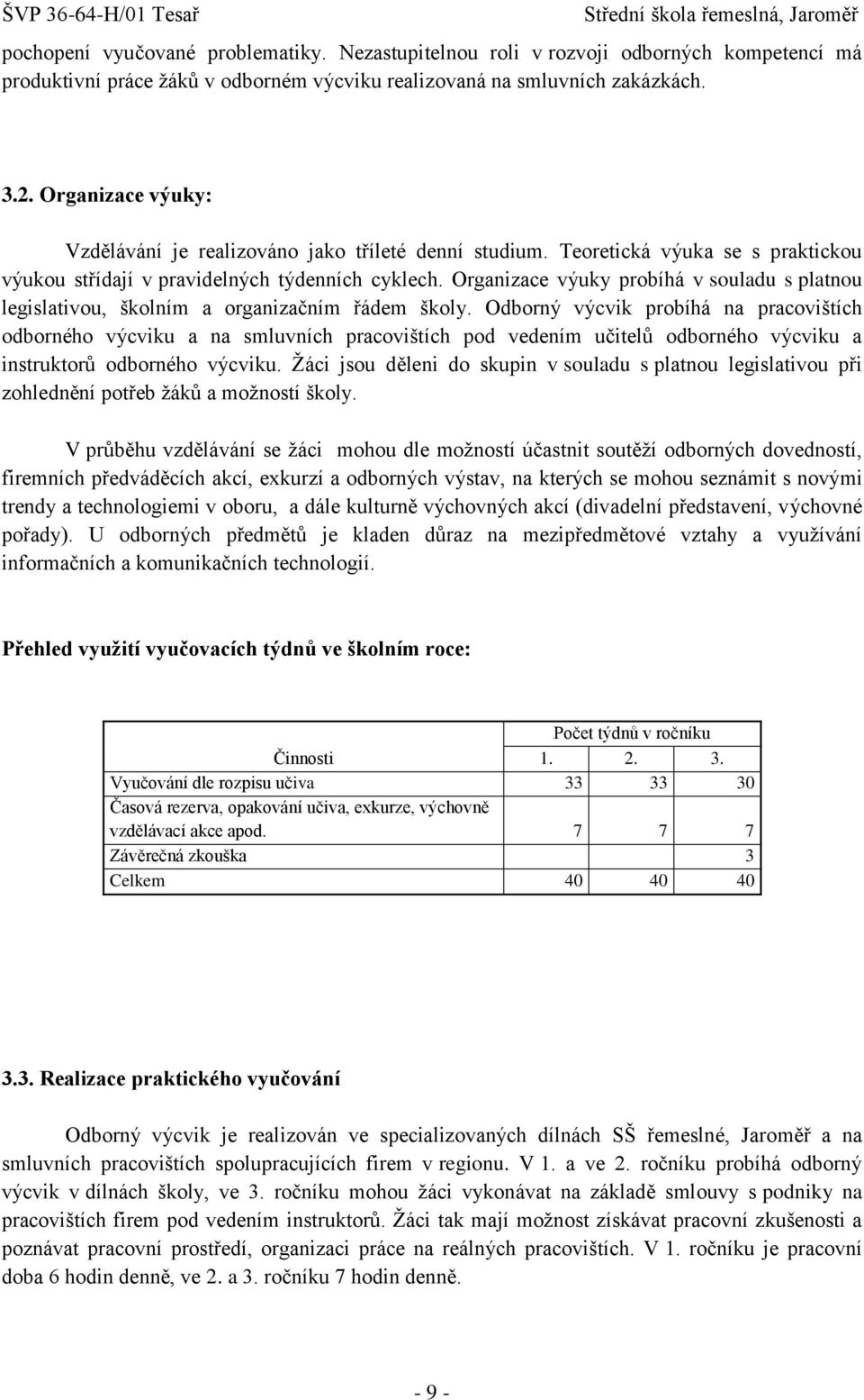 Organizace výuky probíhá v souladu s platnou legislativou, školním a organizačním řádem školy.