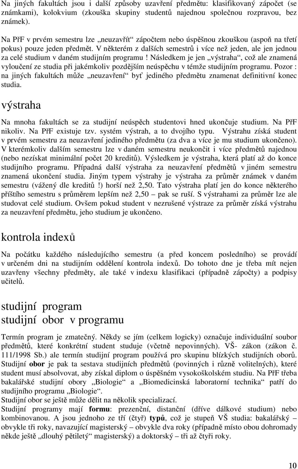 V některém z dalších semestrů i více než jeden, ale jen jednou za celé studium v daném studijním programu!