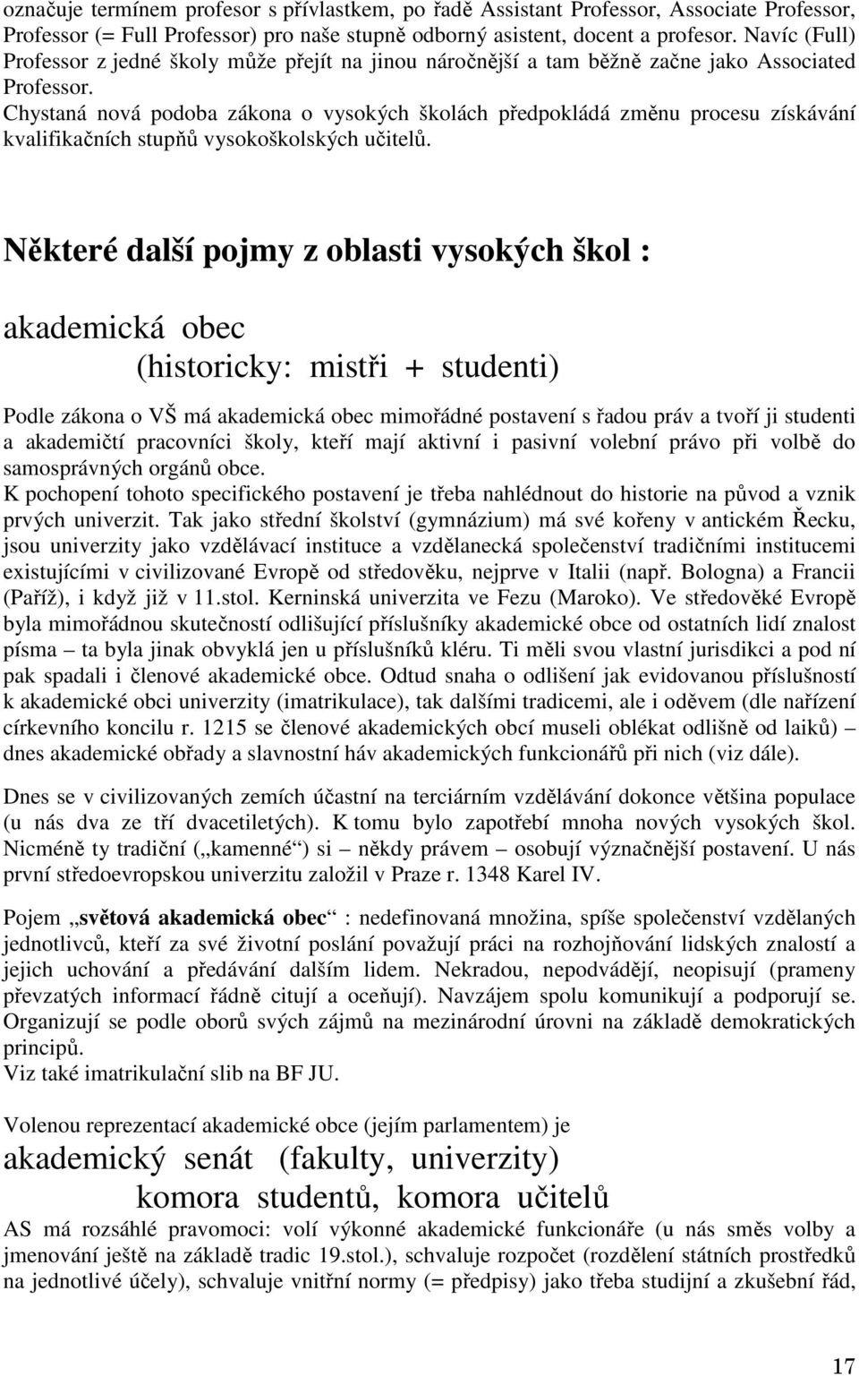 Chystaná nová podoba zákona o vysokých školách předpokládá změnu procesu získávání kvalifikačních stupňů vysokoškolských učitelů.