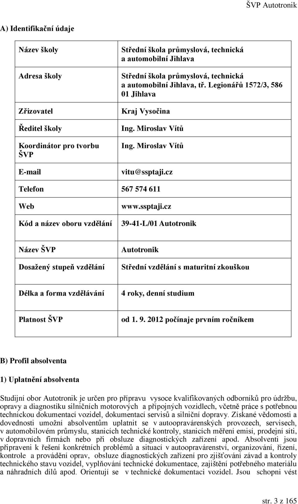 ssptaji.cz 39-41-L/01 Autotronik Název ŠVP Dosažený stupeň vzdělání Autotronik Střední vzdělání s maturitní zkouškou Délka a forma vzdělávání 4 roky, denní studium Platnost ŠVP od 1. 9.