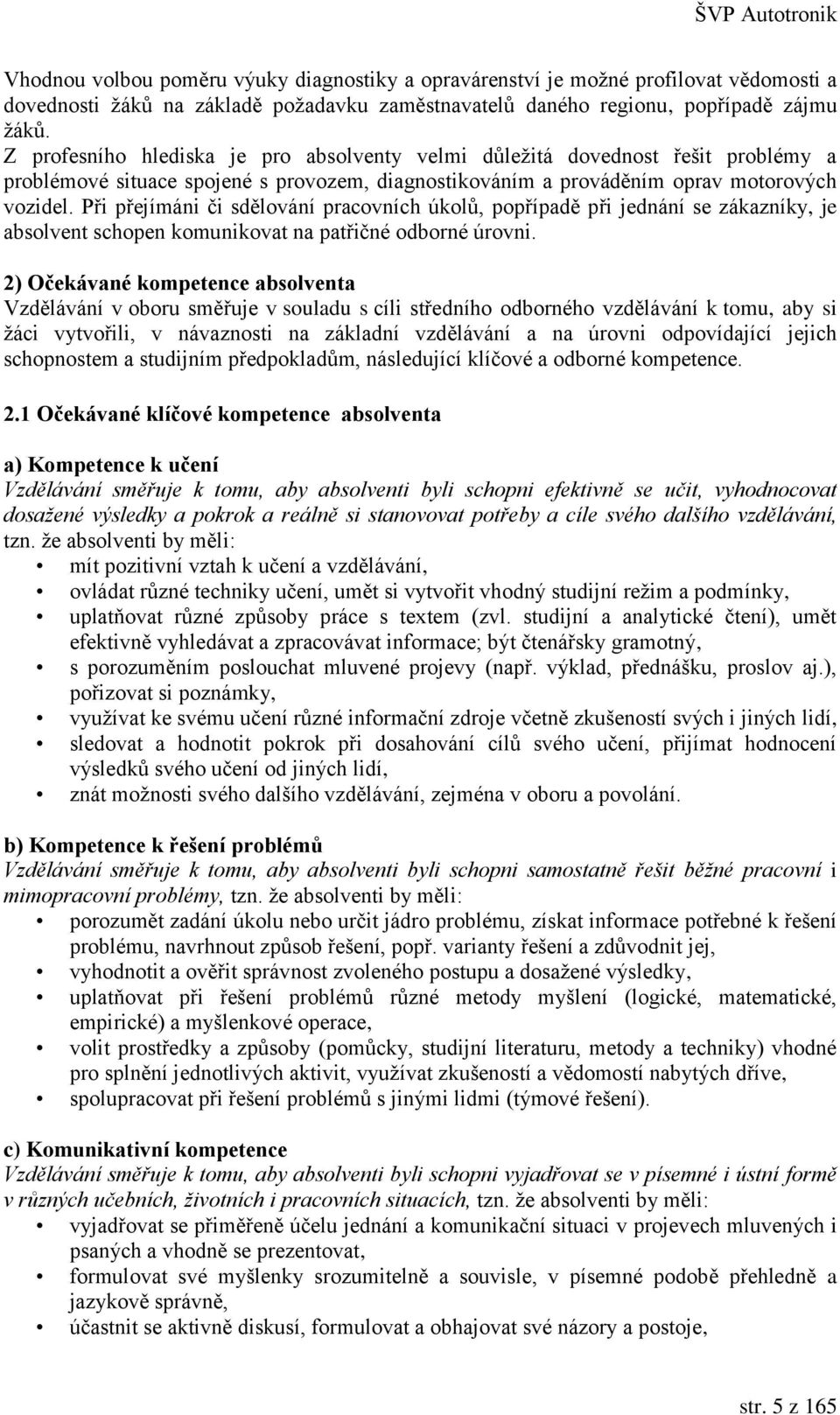 Při přejímáni či sdělování pracovních úkolů, popřípadě při jednání se zákazníky, je absolvent schopen komunikovat na patřičné odborné úrovni.