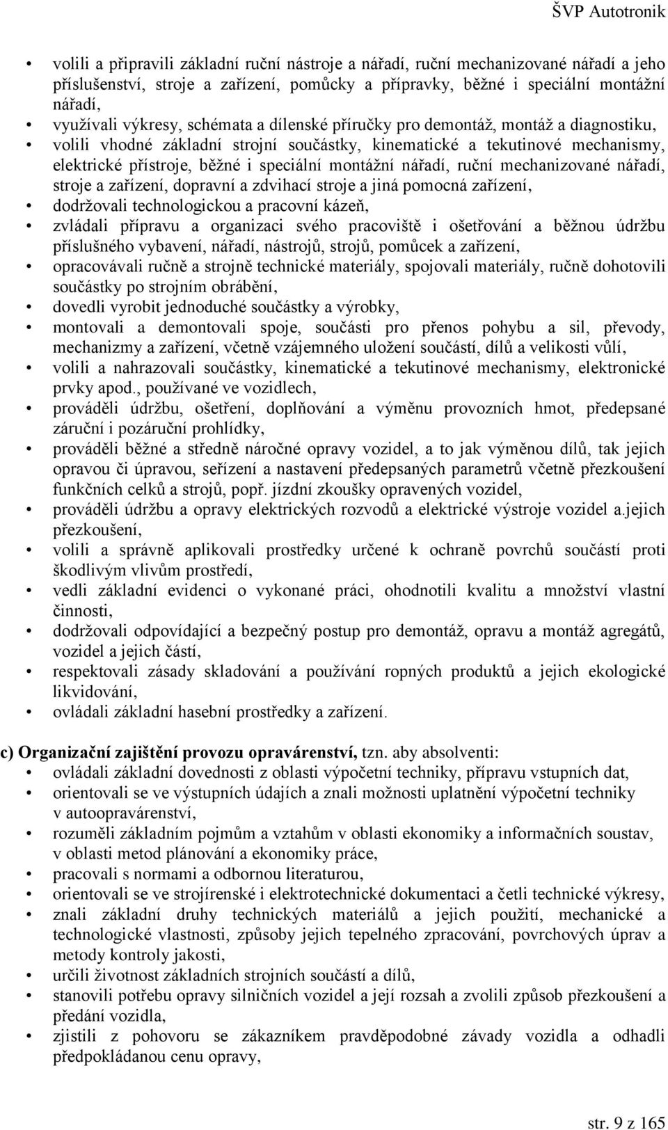 nářadí, ruční mechanizované nářadí, stroje a zařízení, dopravní a zdvihací stroje a jiná pomocná zařízení, dodržovali technologickou a pracovní kázeň, zvládali přípravu a organizaci svého pracoviště