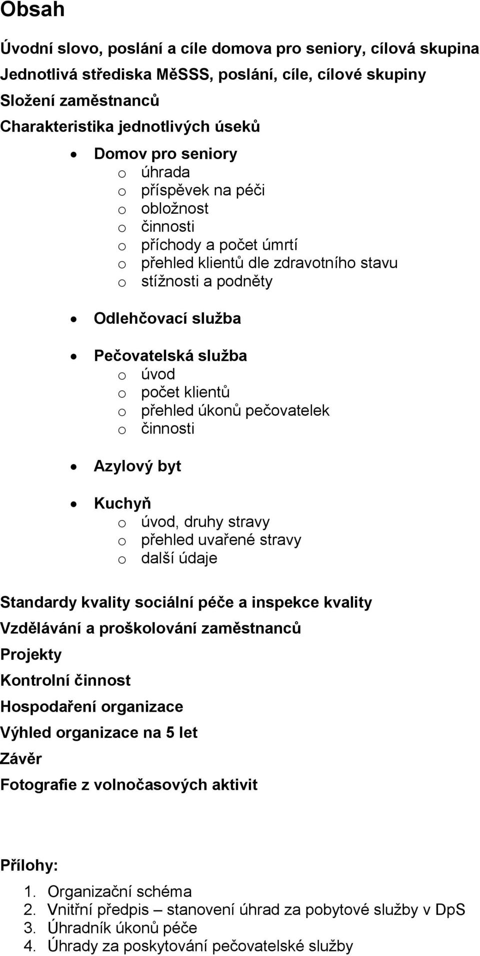 počet klientů o přehled úkonů pečovatelek o činnosti Azylový byt Kuchyň o úvod, druhy stravy o přehled uvařené stravy o další údaje Standardy kvality sociální péče a inspekce kvality Vzdělávání a