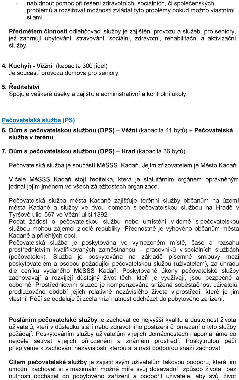 Kuchyň - Věžní (kapacita 300 jídel) Je součástí provozu domova pro seniory. 5. Ředitelství Spojuje veškeré úseky a zajišťuje administrativní a kontrolní úkoly. Pečovatelská služba (PS) 6.