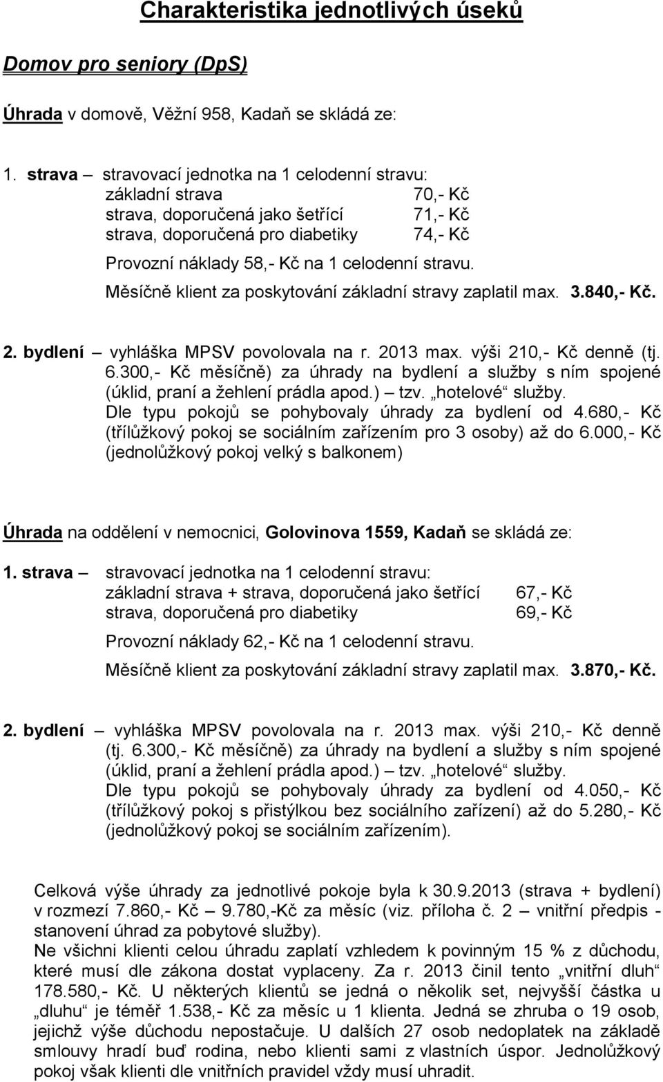 stravu. Měsíčně klient za poskytování základní stravy zaplatil max. 3.840,- Kč. 2. bydlení vyhláška MPSV povolovala na r. 2013 max. výši 210,- Kč denně (tj. 6.