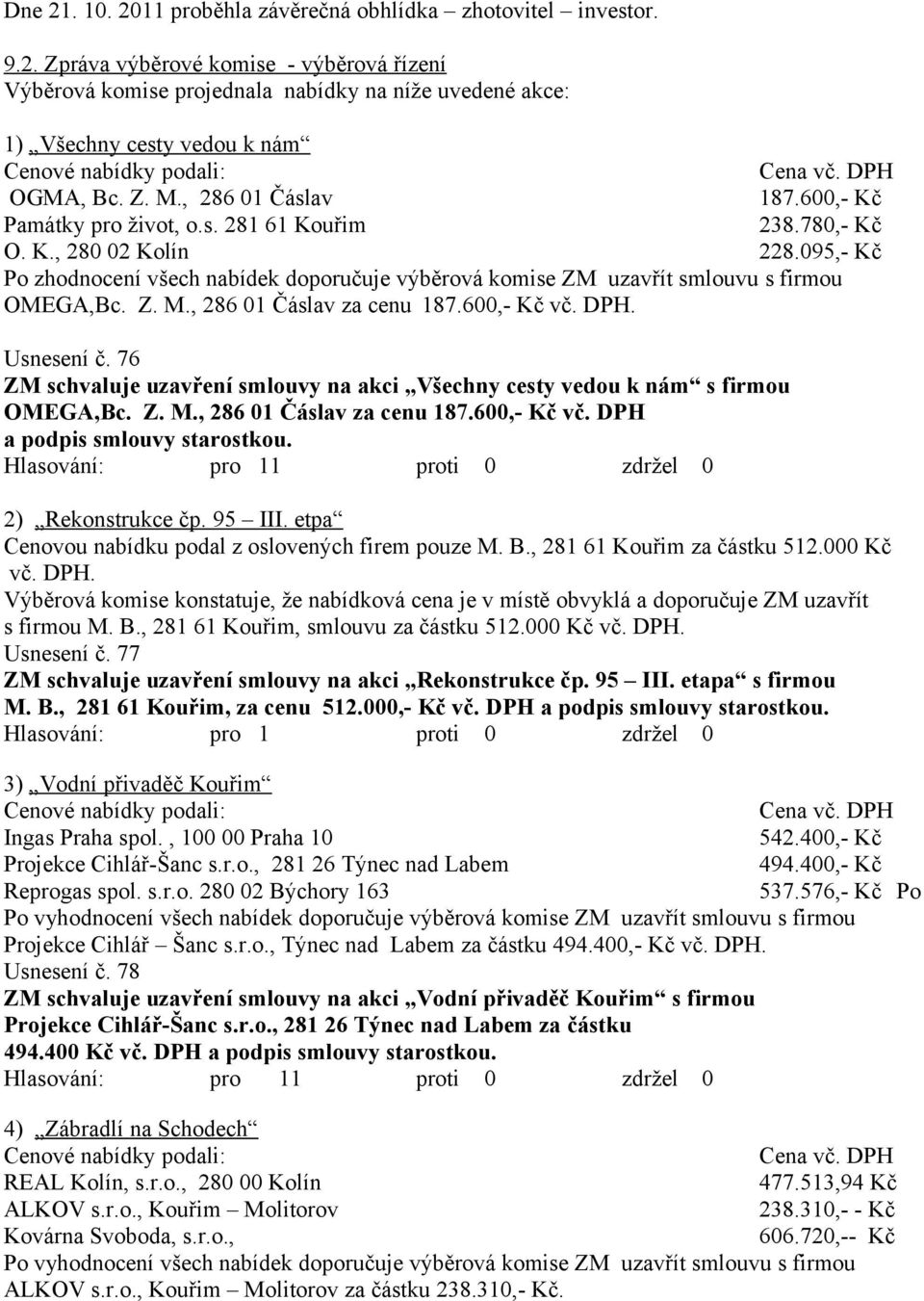 095,- Kč Po zhodnocení všech nabídek doporučuje výběrová komise ZM uzavřít smlouvu s firmou OMEGA,Bc. Z. M., 286 01 Čáslav za cenu 187.600,- Kč vč. DPH. Usnesení č.