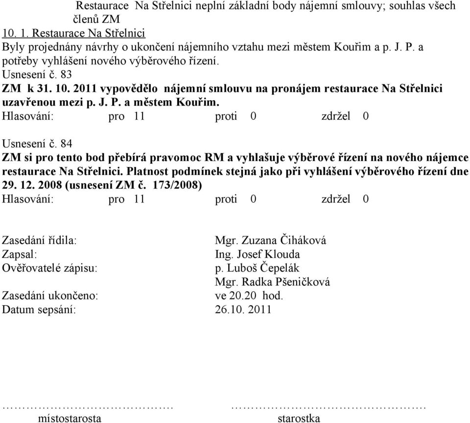 Platnost podmínek stejná jako při vyhlášení výběrového řízení dne 29. 12. 2008 (usnesení ZM č. 173/2008) Zasedání řídila: Mgr. Zuzana Čiháková Zapsal: Ing. Josef Klouda Ověřovatelé zápisu: p.