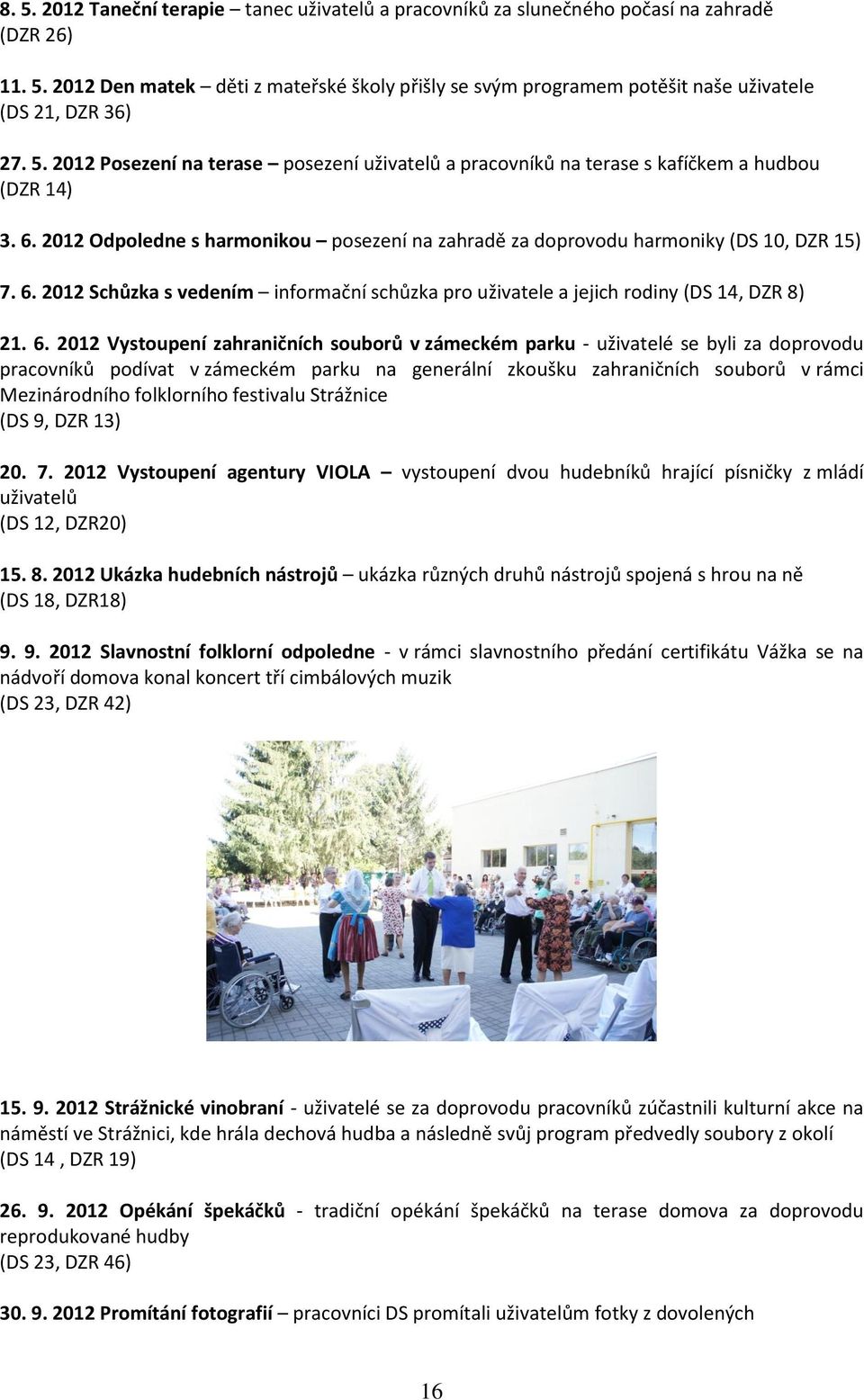 6. 2012 Vystoupení zahraničních souborů v zámeckém parku - uživatelé se byli za doprovodu pracovníků podívat v zámeckém parku na generální zkoušku zahraničních souborů v rámci Mezinárodního