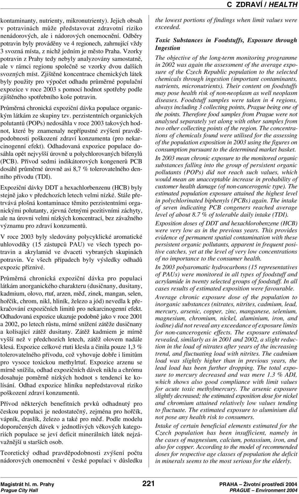 Vzorky potravin z Prahy tedy nebyly analyzovány samostatně, ale v rámci regionu společně se vzorky dvou dalších svozných míst.