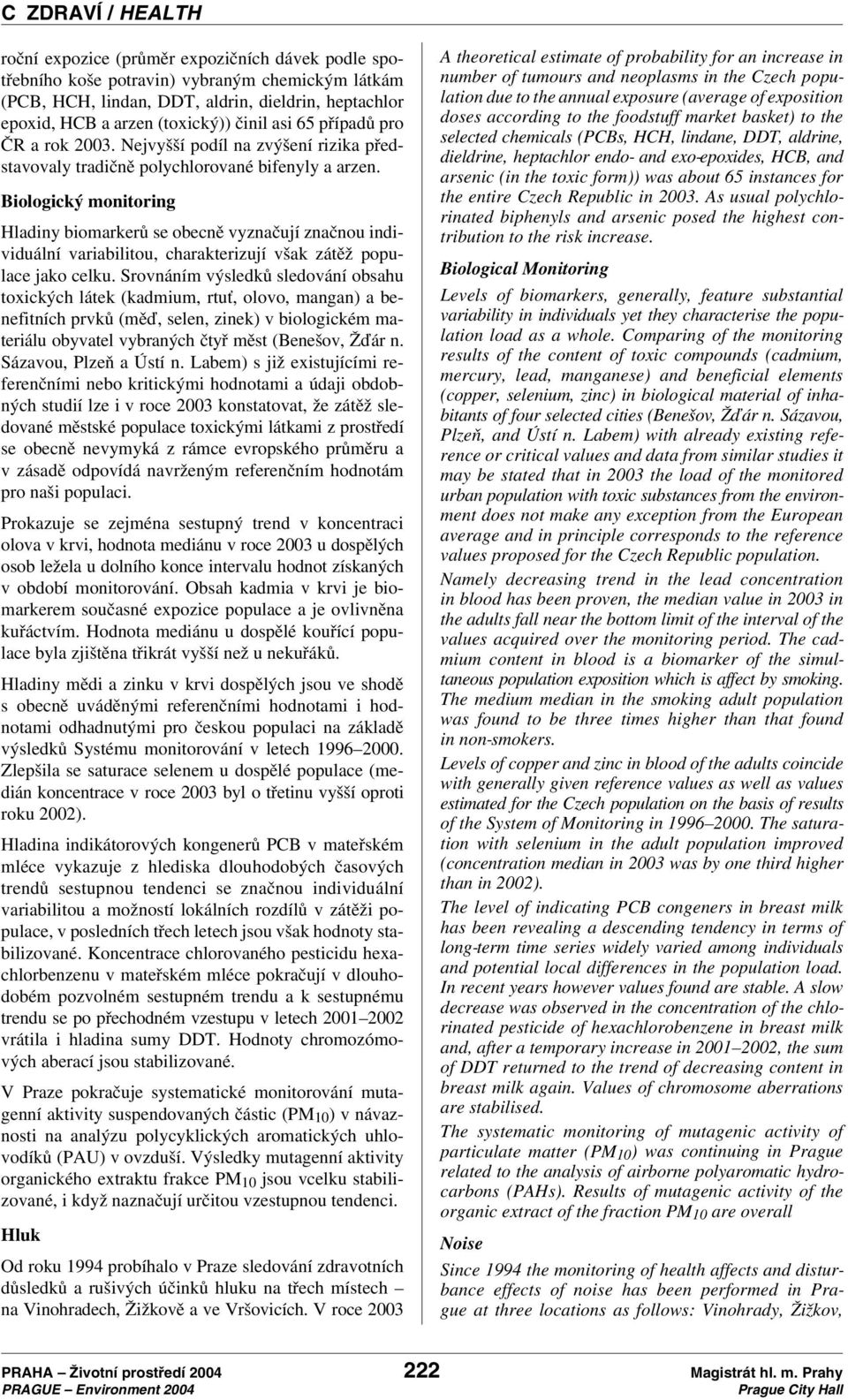 Biologický monitoring Hladiny biomarkerů se obecně vyznačují značnou individuální variabilitou, charakterizují však zátěž populace jako celku.