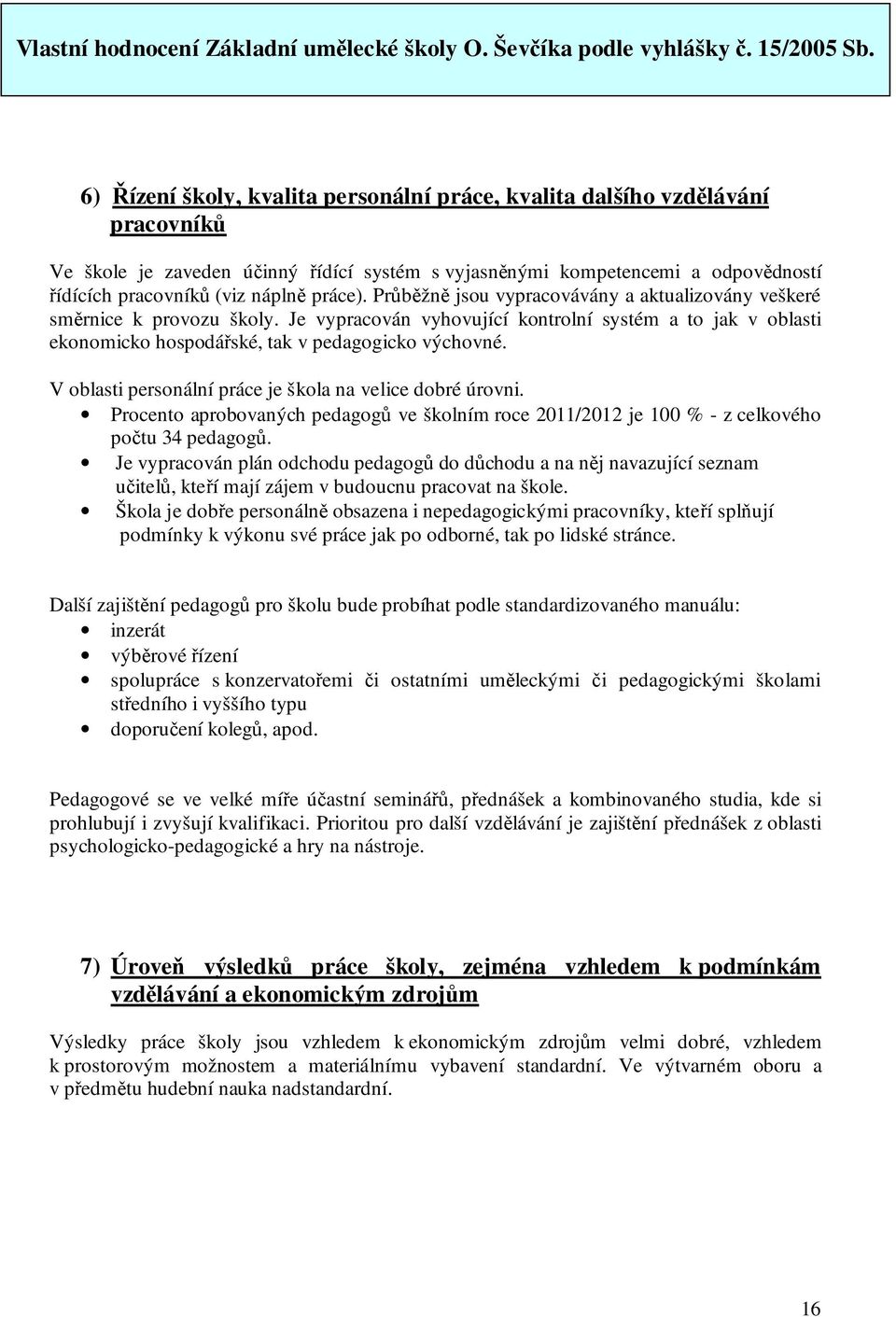 V oblasti personální práce je škola na velice dobré úrovni. Procento aprobovaných pedagogů ve školním roce 2011/2012 je 100 % - z celkového počtu 34 pedagogů.