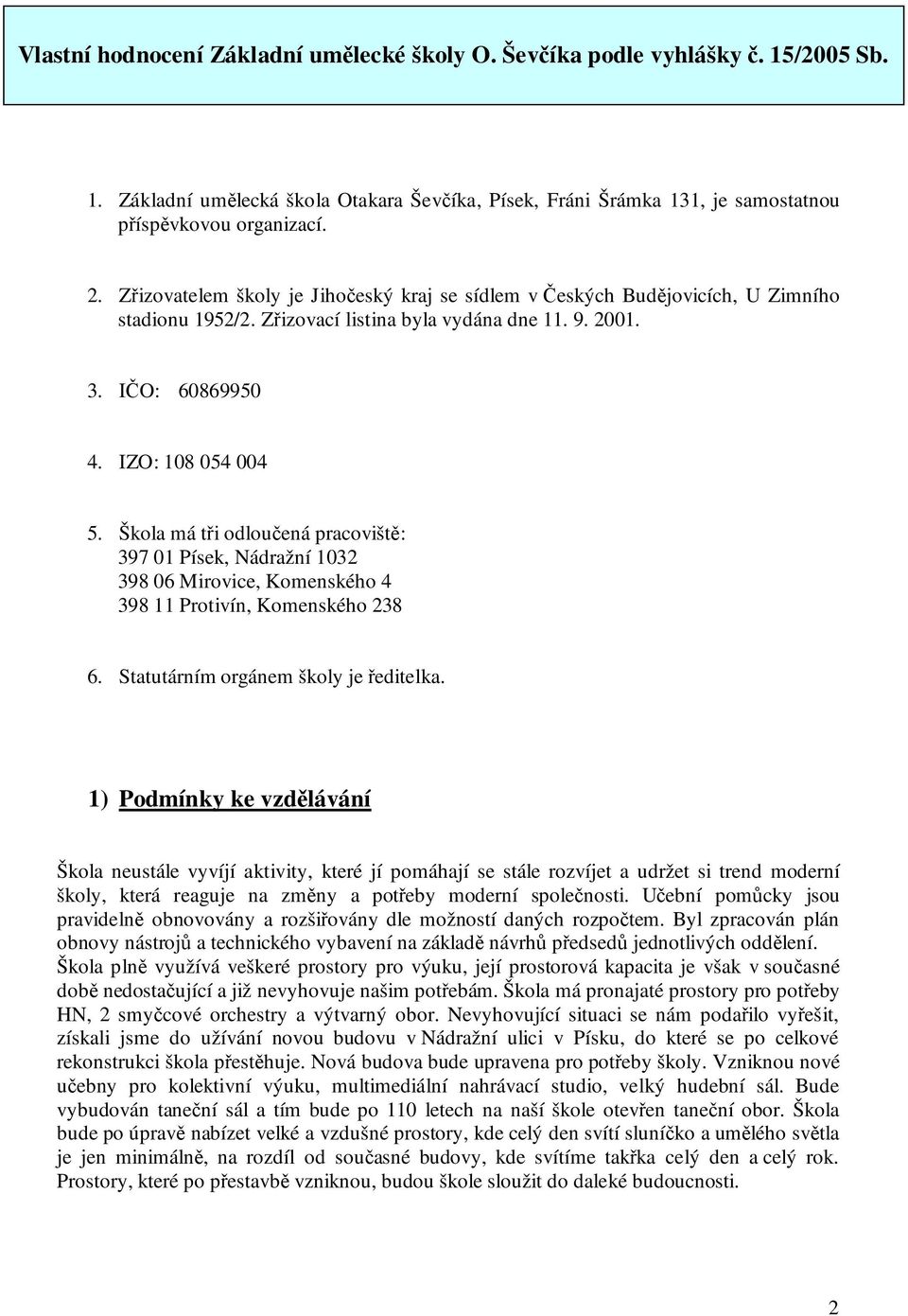 Škola má tři odloučená pracoviště: 397 01 Písek, Nádražní 1032 398 06 Mirovice, Komenského 4 398 11 Protivín, Komenského 238 6. Statutárním orgánem školy je ředitelka.