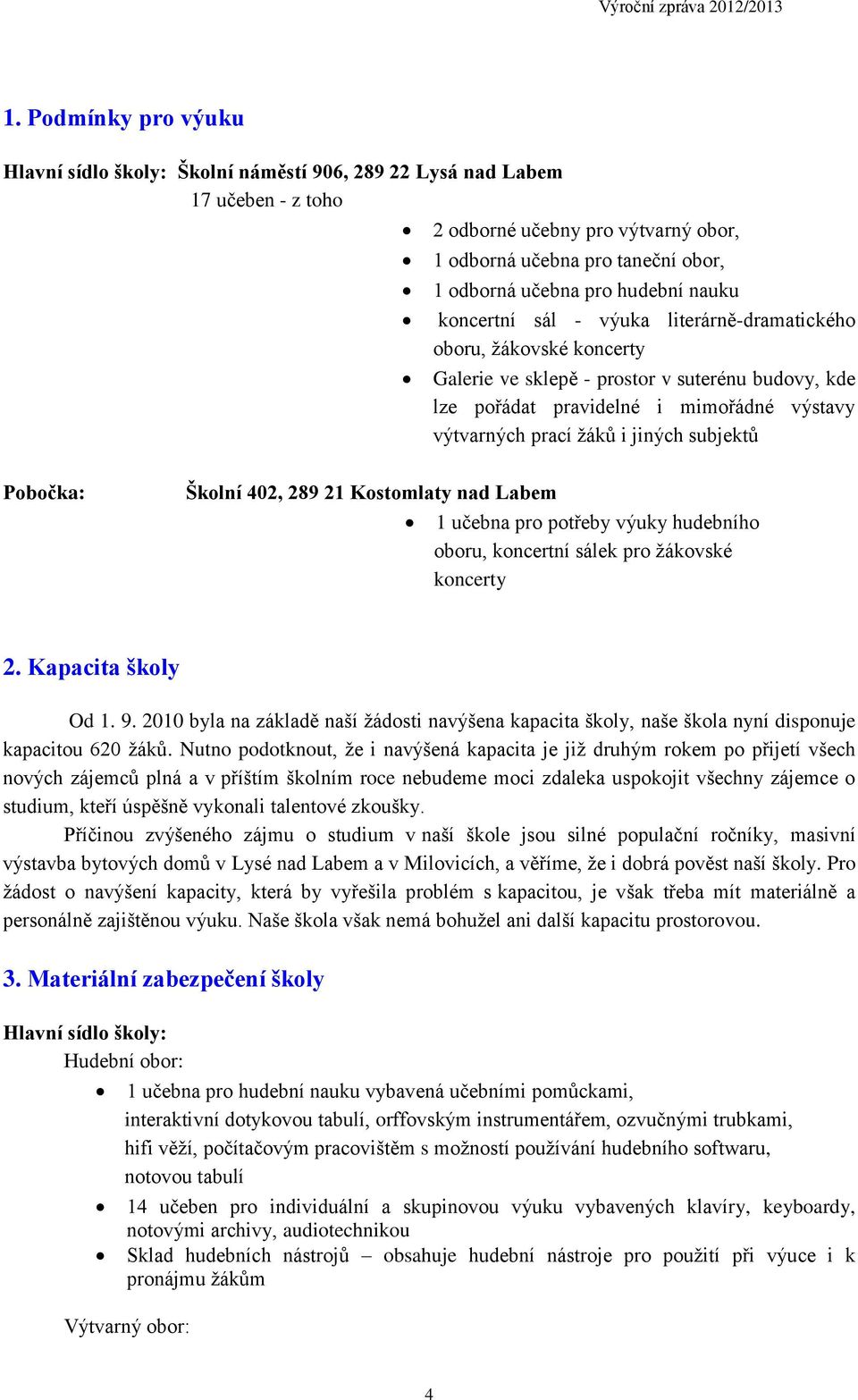 i jiných subjektů Pobočka: Školní 402, 289 21 Kostomlaty nad Labem 1 učebna pro potřeby výuky hudebního oboru, koncertní sálek pro žákovské koncerty 2. Kapacita školy Od 1. 9.
