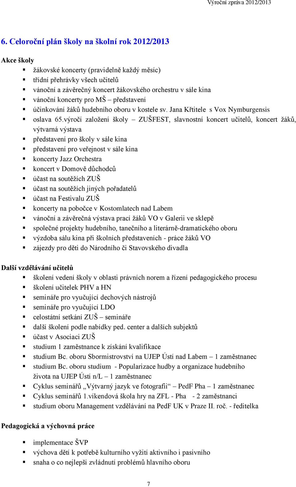 výročí založení školy ZUŠFEST, slavnostní koncert učitelů, koncert žáků, výtvarná výstava představení pro školy v sále kina představení pro veřejnost v sále kina koncerty Jazz Orchestra koncert v