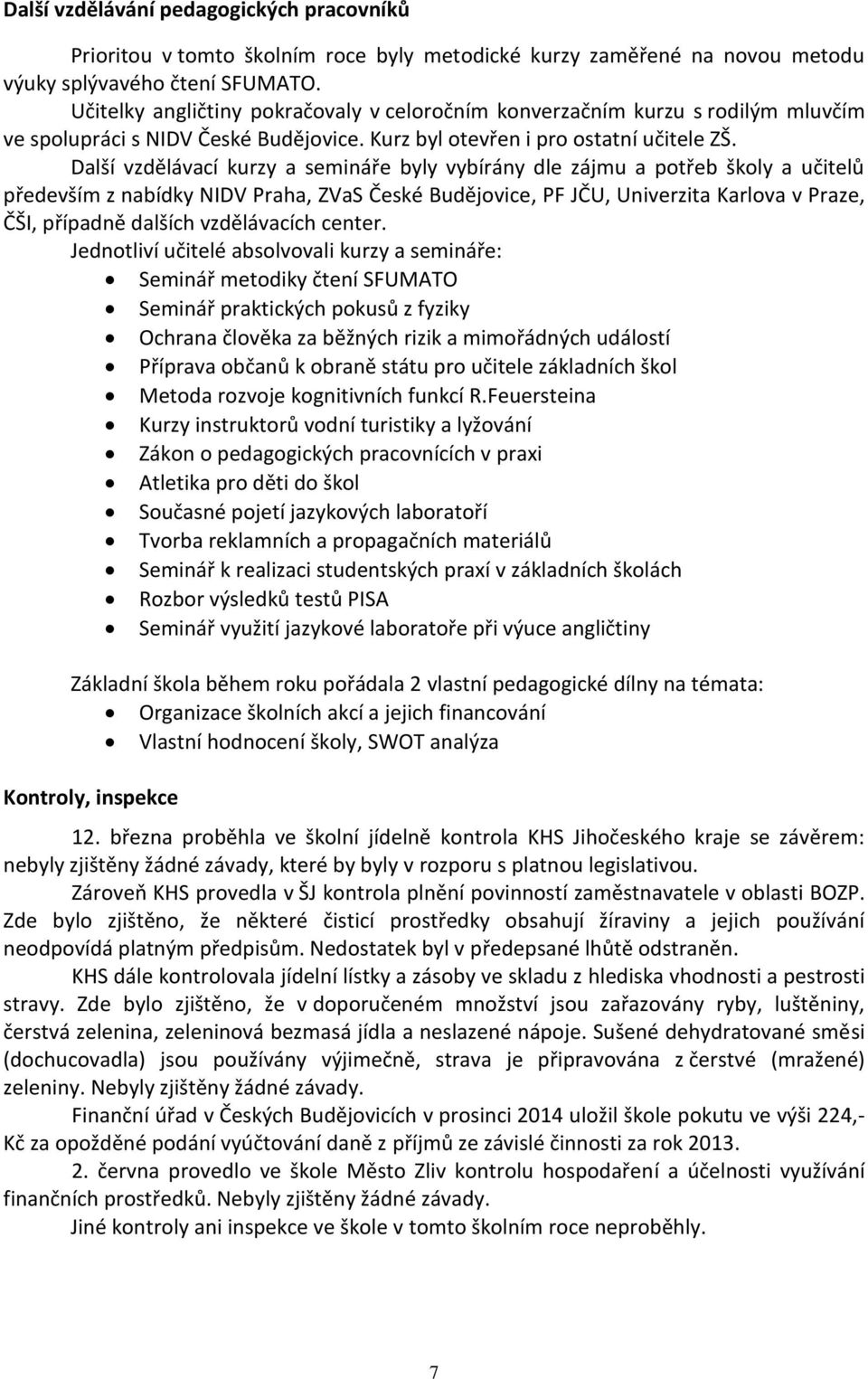 Další vzdělávací kurzy a semináře byly vybírány dle zájmu a potřeb školy a učitelů především z nabídky NIDV Praha, ZVaS České Budějovice, PF JČU, Univerzita Karlova v Praze, ČŠI, případně dalších