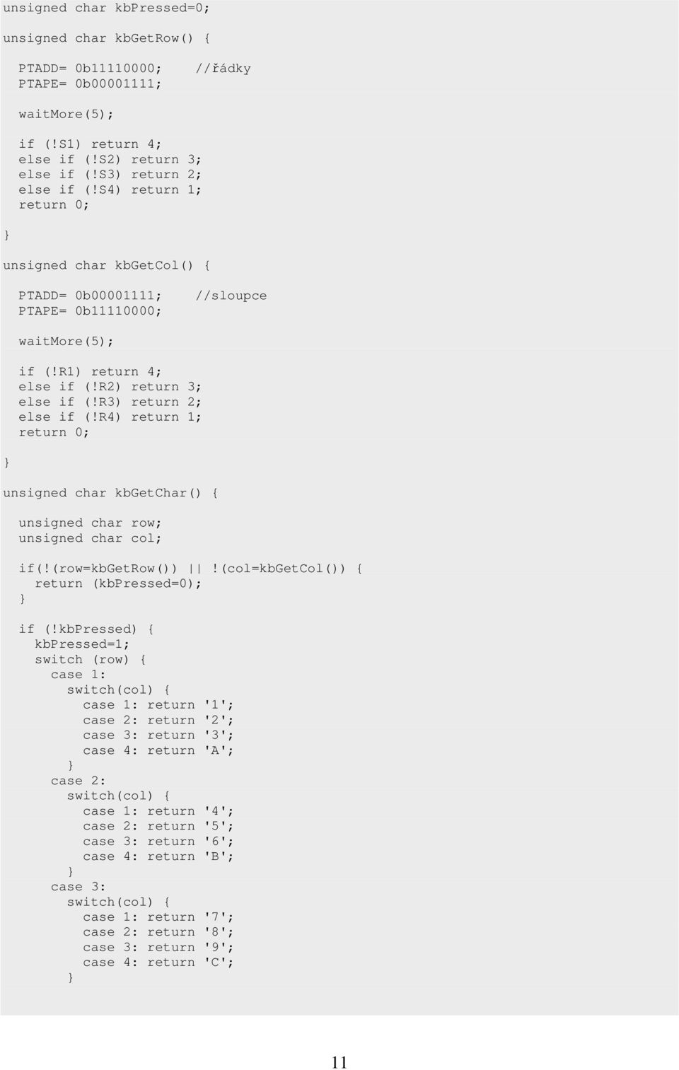 R4) return 1; return 0; unsigned char kbgetchar() { unsigned char row; unsigned char col; if(!(row=kbgetrow())!(col=kbgetcol()) { return (kbpressed=0); if (!