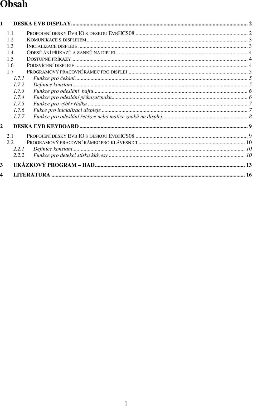 .. 6 1.7.5 Funkce pro výběr řádku... 7 1.7.6 Fukce pro inicializaci displeje... 7 1.7.7 Funkce pro odeslání řetězce nebo matice znaků na displej... 8 2 DESKA EVB KEYBOARD... 9 2.