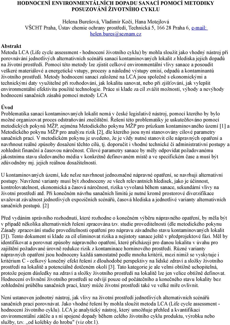 cz Abstrakt Metoda LCA (Life cycle assessment - hodnocení životního cyklu) by mohla sloužit jako vhodný nástroj při porovnávání jednotlivých alternativních scénářů sanací kontaminovaných lokalit z