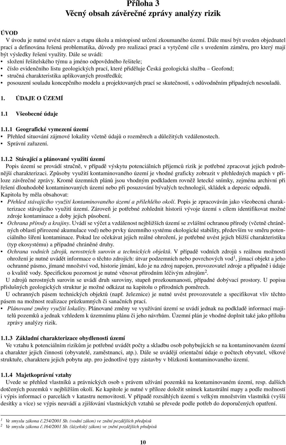 Dále se uvádí: složení řešitelského týmu a jméno odpovědného řešitele; číslo evidenčního listu geologických prací, které přiděluje Česká geologická služba Geofond; stručná charakteristika