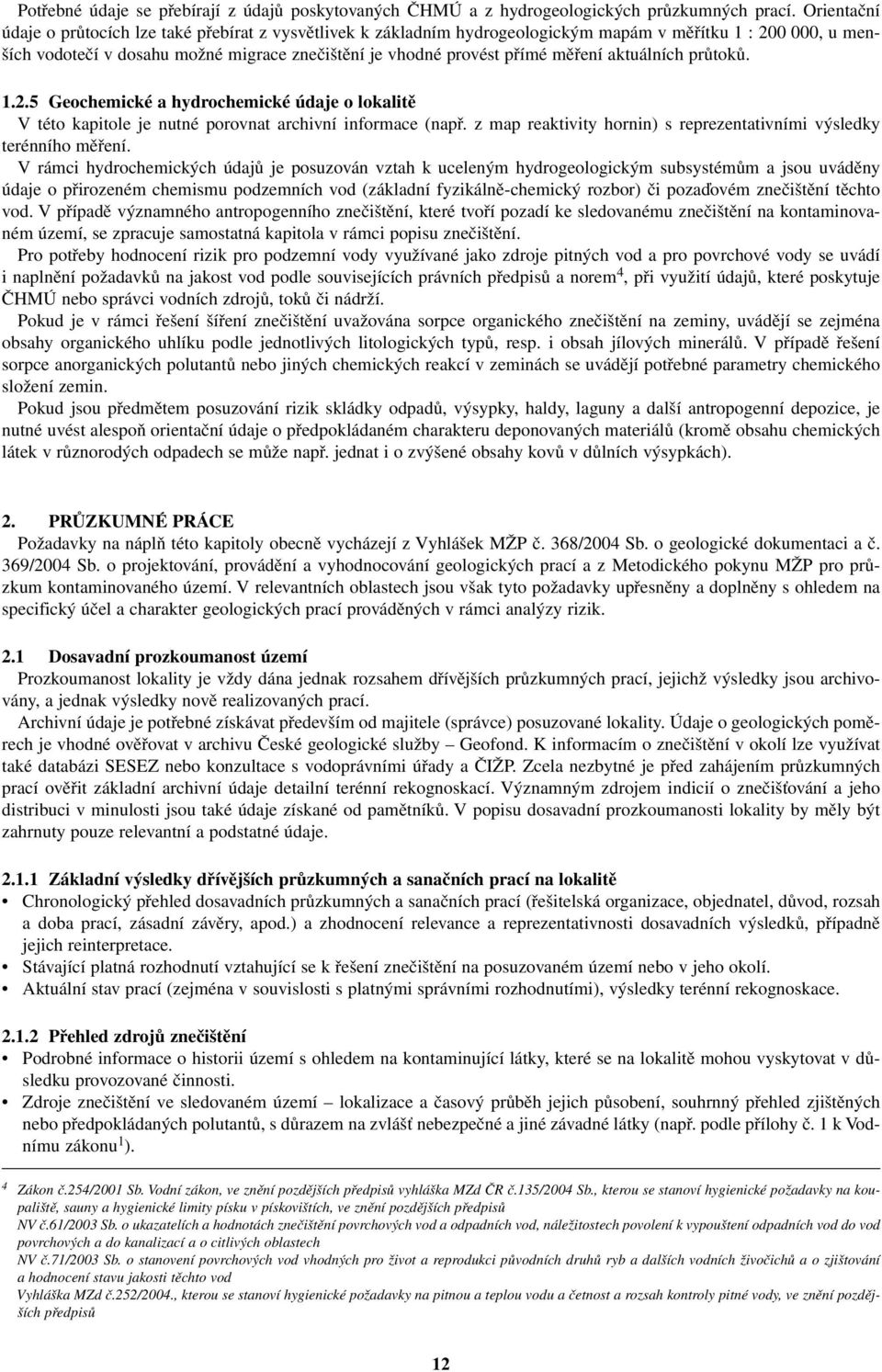 měření aktuálních průtoků. 1.2.5 Geochemické a hydrochemické údaje o lokalitě V této kapitole je nutné porovnat archivní informace (např.