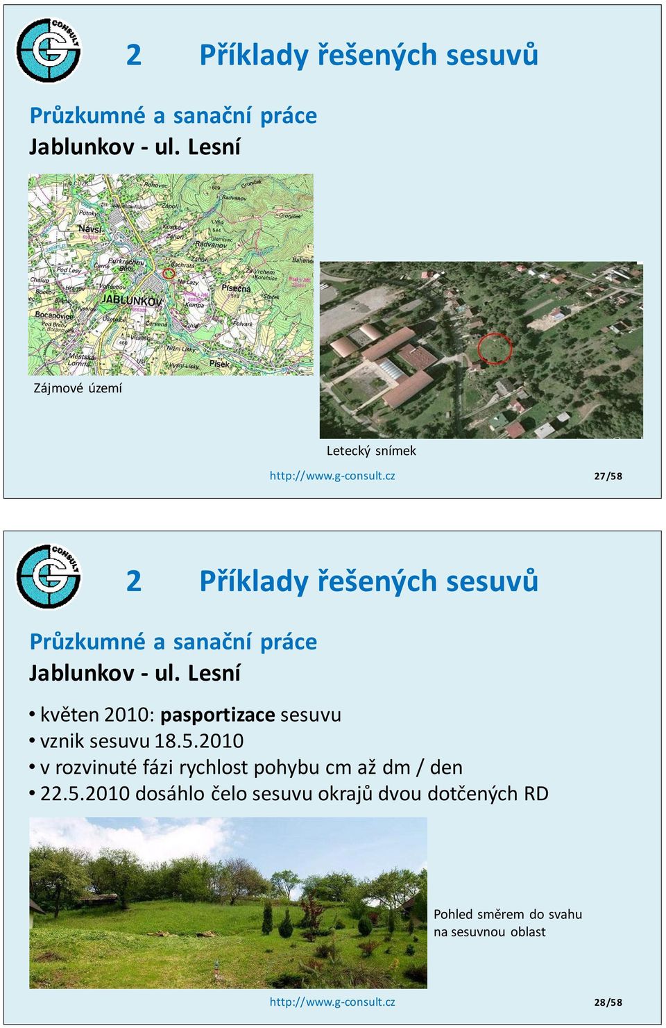 5.2010 dosáhlo čelo sesuvu okrajů dvou dotčených RD Pohled směrem do svahu na