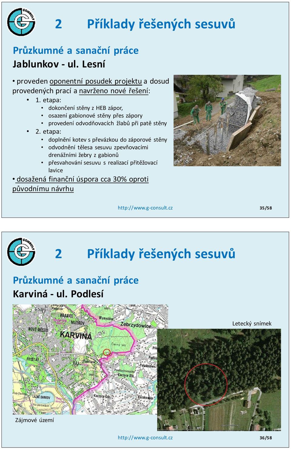 etapa: doplnění kotev s převázkou do záporové stěny odvodnění tělesa sesuvu zpevňovacími drenážními žebry z gabionů přesvahování sesuvu s