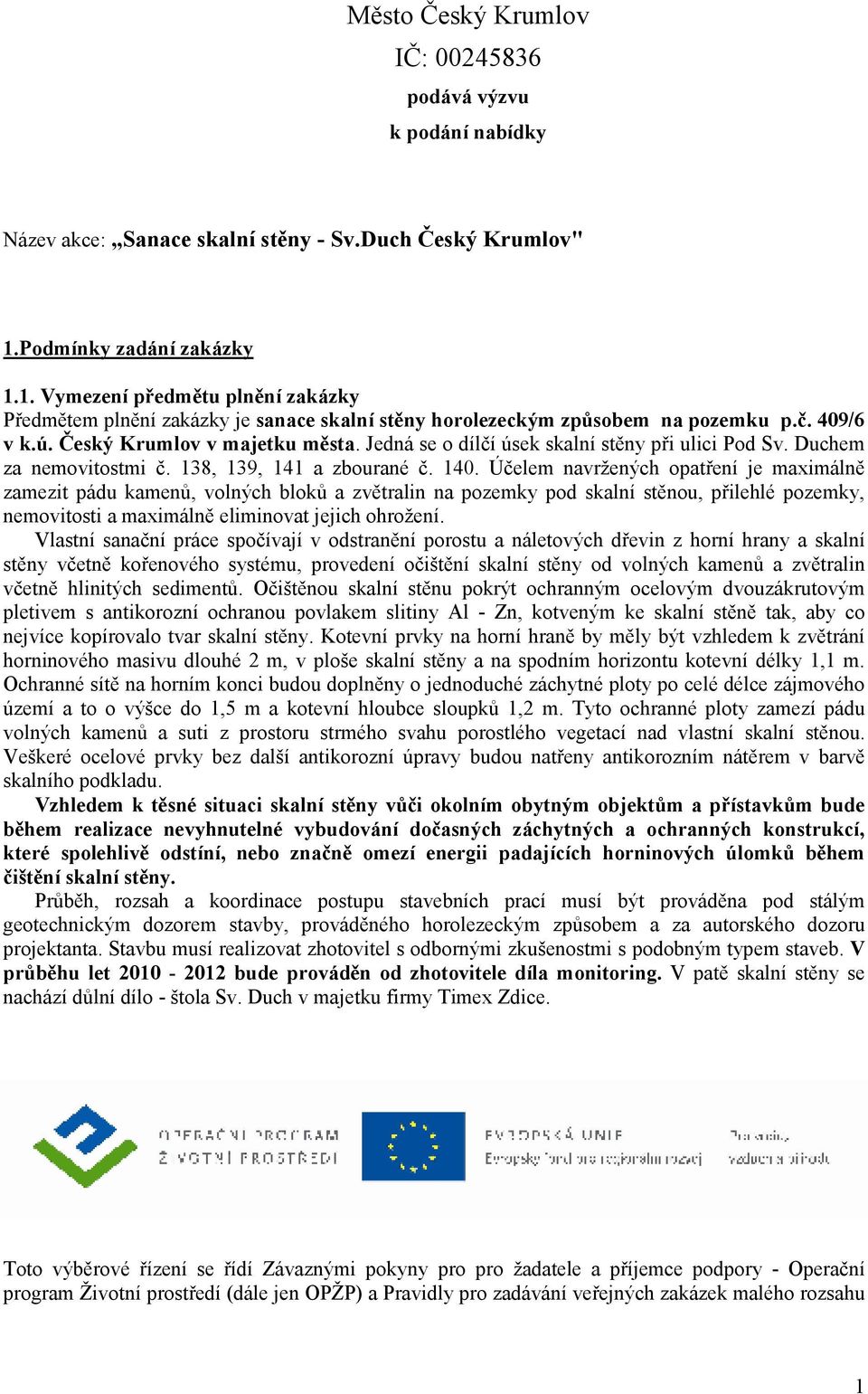 Jedná se o dílčí úsek skalní stěny při ulici Pod Sv. Duchem za nemovitostmi č. 138, 139, 141 a zbourané č. 140.