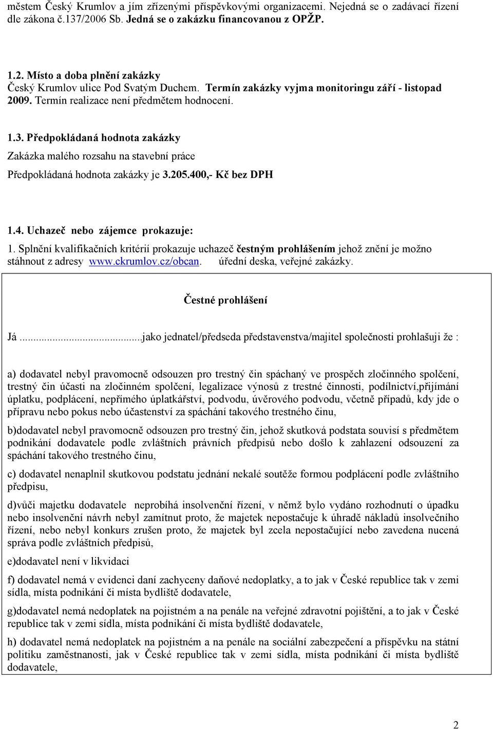 Předpokládaná hodnota zakázky Zakázka malého rozsahu na stavební práce Předpokládaná hodnota zakázky je 3.205.400,- Kč bez DPH 1.4. Uchazeč nebo zájemce prokazuje: 1.