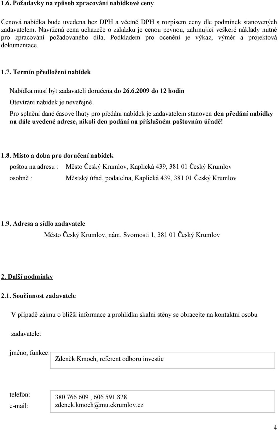 Termín předložení nabídek Nabídka musí být zadavateli doručena do 26.6.2009 do 12 hodin Otevírání nabídek je neveřejné.