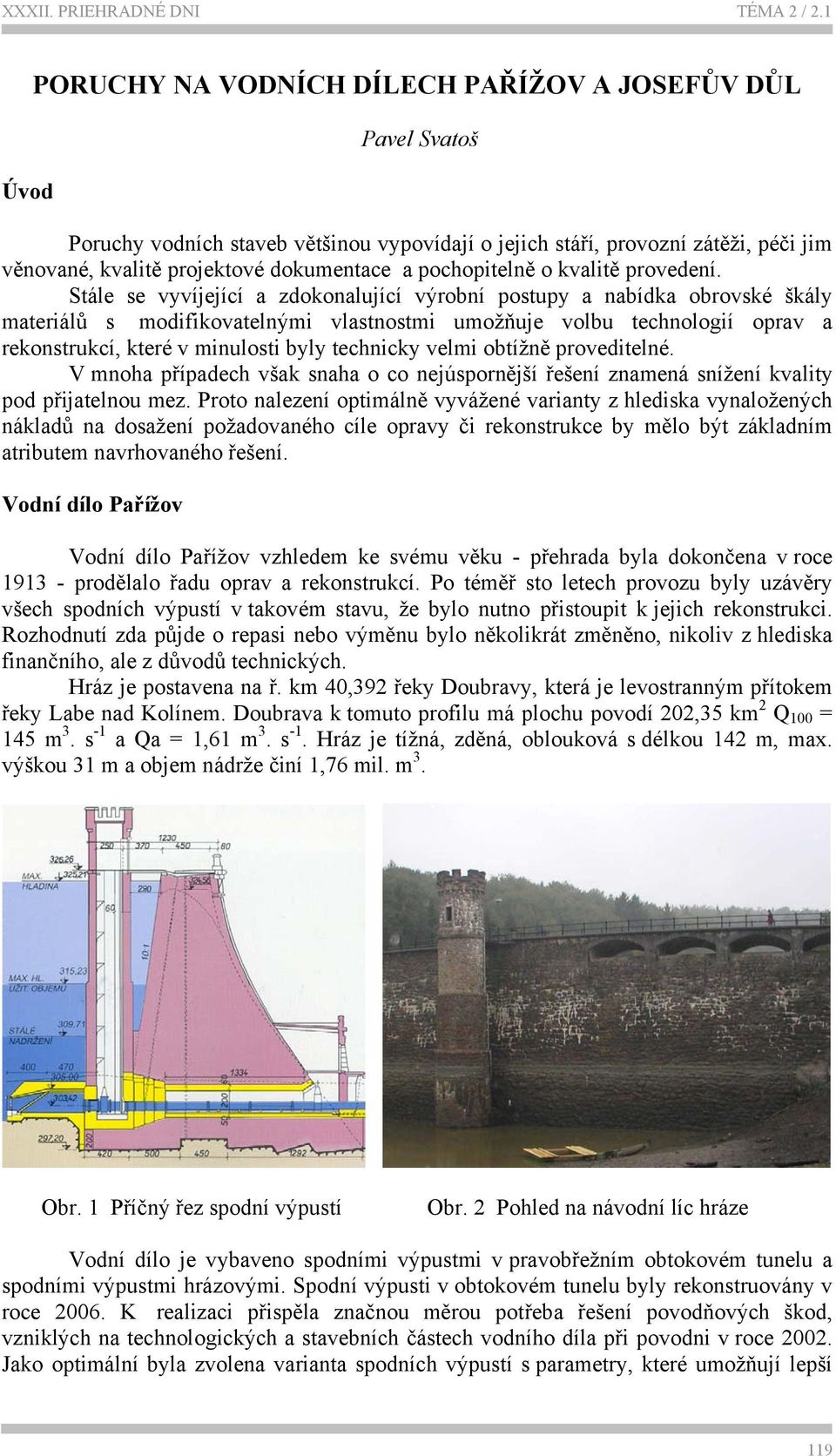 Stále se vyvíjející a zdokonalující výrobní postupy a nabídka obrovské škály materiálů s modifikovatelnými vlastnostmi umožňuje volbu technologií oprav a rekonstrukcí, které v minulosti byly