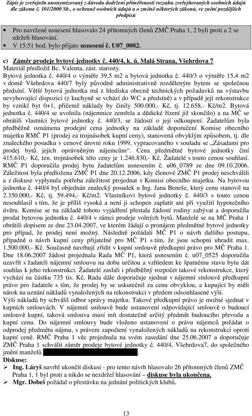 440/3 o výměře 15,4 m2 v domě Všehrdova 440/7 byly původně administrativně rozděleným bytem se společnou předsíní.