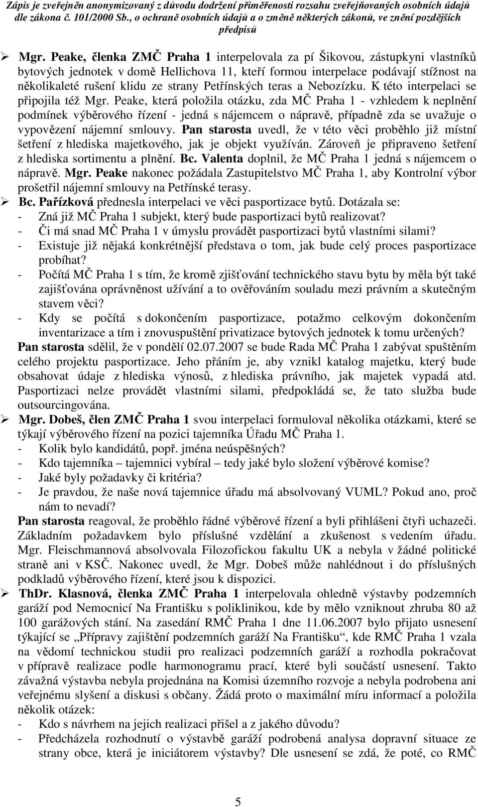 Peake, která položila otázku, zda MČ Praha 1 - vzhledem k neplnění podmínek výběrového řízení - jedná s nájemcem o nápravě, případně zda se uvažuje o vypovězení nájemní smlouvy.