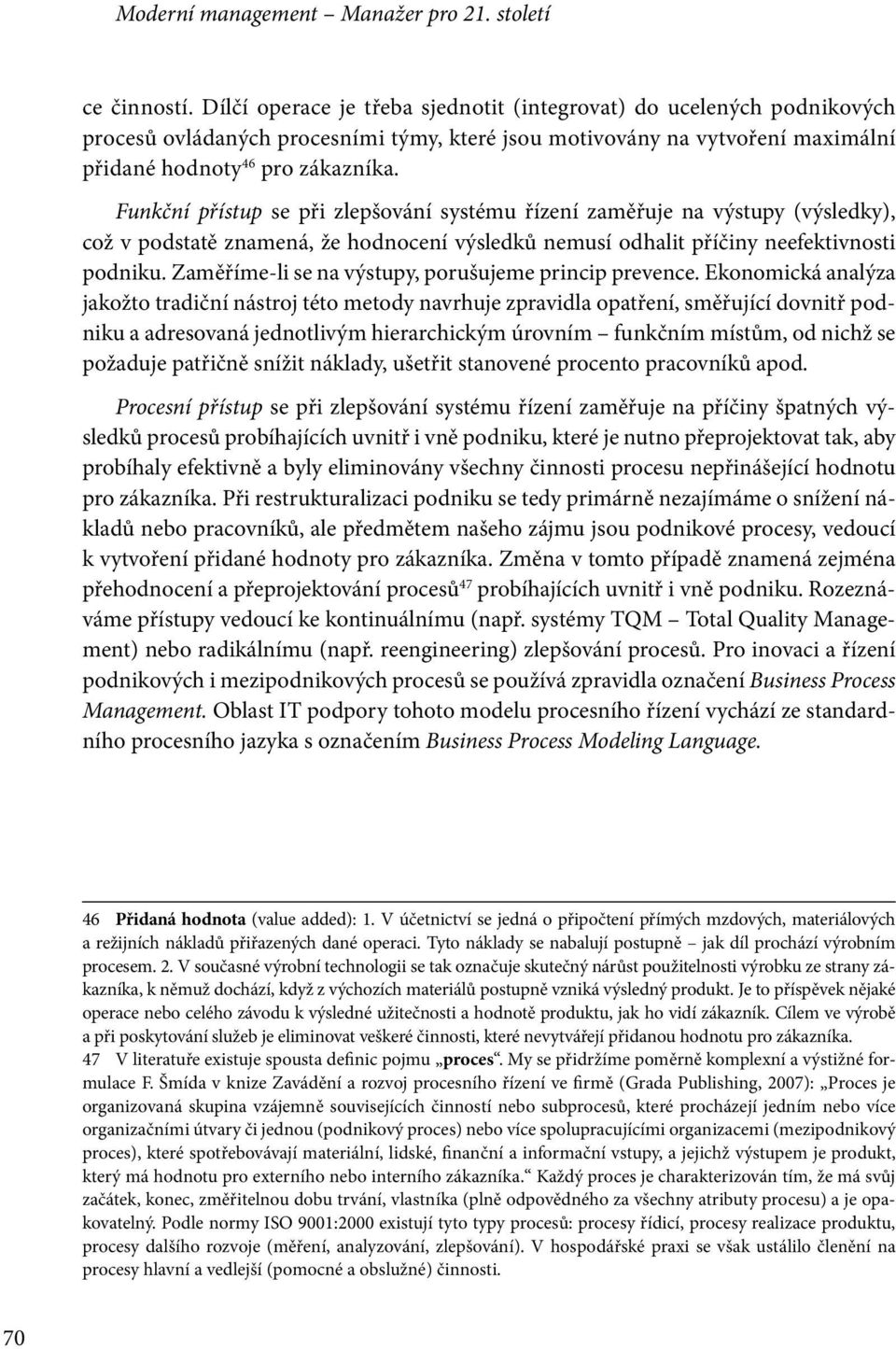 Funkční přístup se při zlepšování systému řízení zaměřuje na výstupy (výsledky), což v podstatě znamená, že hodnocení výsledků nemusí odhalit příčiny neefektivnosti podniku.