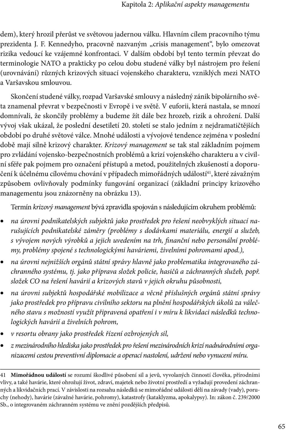 V dalším období byl tento termín převzat do terminologie NATO a prakticky po celou dobu studené války byl nástrojem pro řešení (urovnávání) různých krizových situací vojenského charakteru, vzniklých